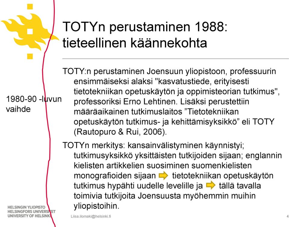 Lisäksi perustettiin määräaikainen tutkimuslaitos Tietotekniikan opetuskäytön tutkimus- ja kehittämisyksikkö eli TOTY (Rautopuro & Rui, 2006).