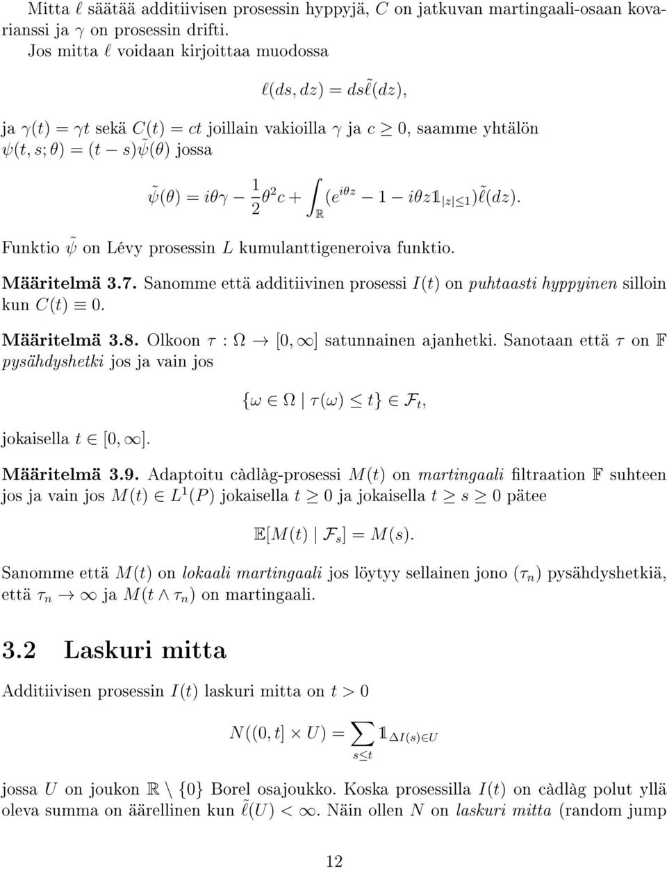 Funkio ψ on Lévy prosessin L kumulanigeneroiva funkio. R Määrielmä 3.7. Sanomme eä addiiivinen prosessi I( on puhaasi hyppyinen silloin kun C(. Määrielmä 3.8. Olkoon τ : Ω [, ] saunnainen ajanheki.