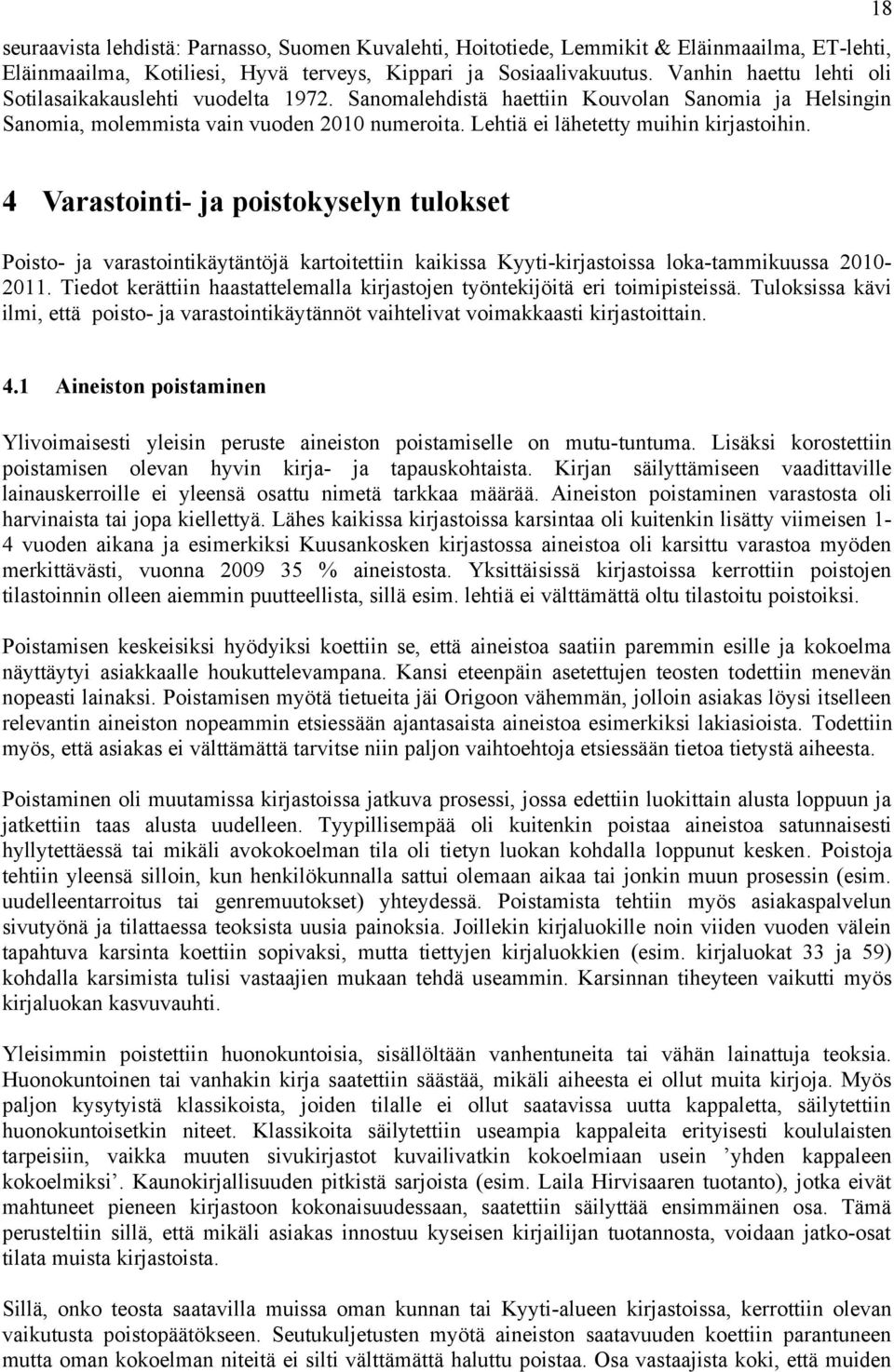 Lehtiä ei lähetetty muihin kirjastoihin. 4 Varastointi- ja poistokyselyn tulokset Poisto- ja varastointikäytäntöjä kartoitettiin kaikissa Kyyti-kirjastoissa loka-tammikuussa 20102011.