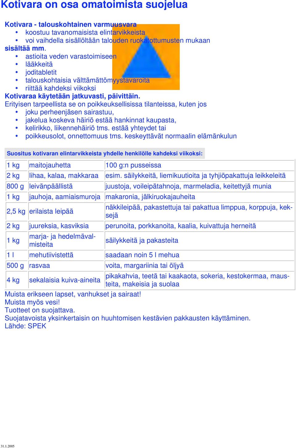 Erityisen tarpeellista se on poikkeuksellisissa tilanteissa, kuten jos joku perheenjäsen sairastuu, jakelua koskeva häiriö estää hankinnat kaupasta, kelirikko, liikennehäiriö tms.