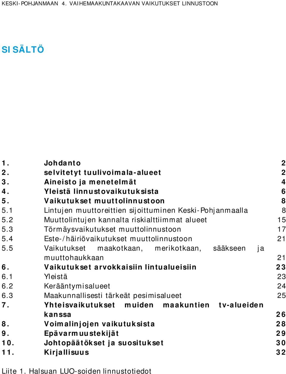 4 Este-/häiriövaikutukset muuttolinnustoon 21 5.5 Vaikutukset maakotkaan, merikotkaan, sääkseen ja muuttohaukkaan 21 6. Vaikutukset arvokkaisiin lintualueisiin 23 6.1 Yleistä 23 6.