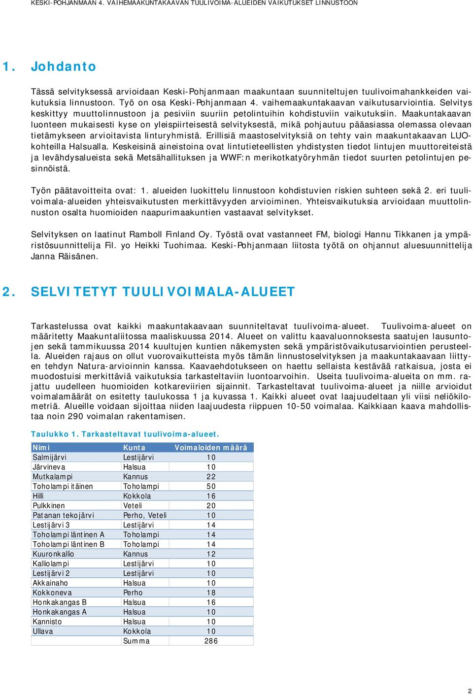 Maakuntakaavan luonteen mukaisesti kyse on yleispiirteisestä selvityksestä, mikä pohjautuu pääasiassa olemassa olevaan tietämykseen arvioitavista linturyhmistä.
