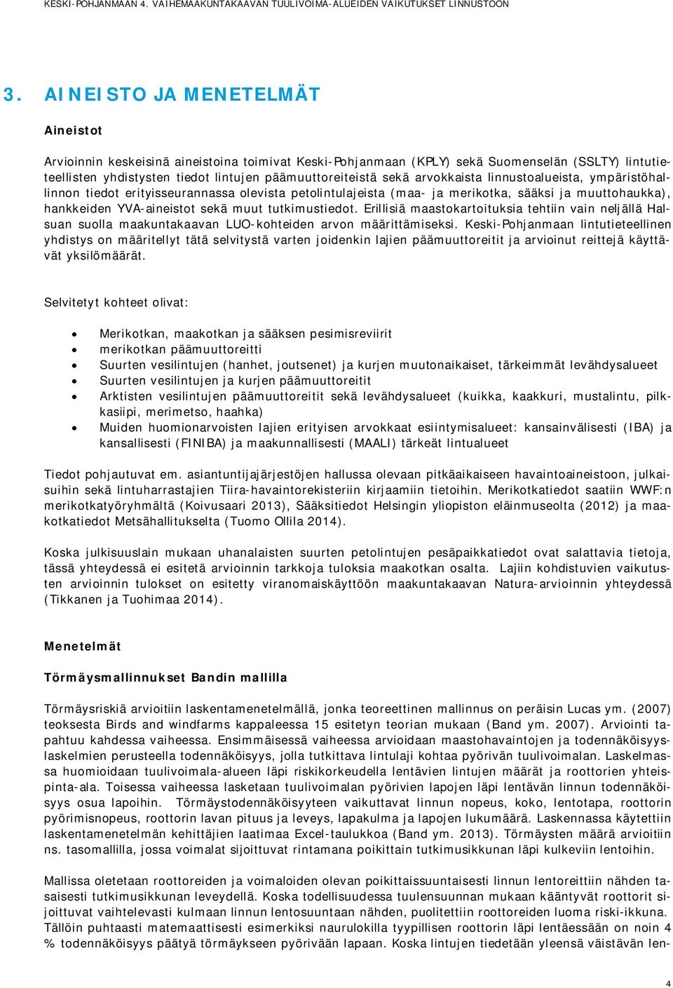 Erillisiä maastokartoituksia tehtiin vain neljällä Halsuan suolla maakuntakaavan LUO-kohteiden arvon määrittämiseksi.