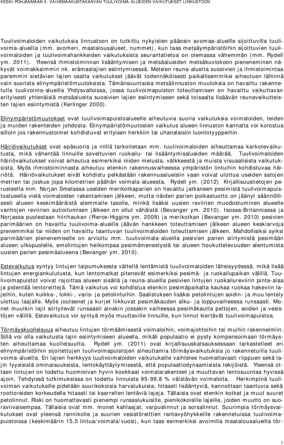 Yleensä ihmistoiminnan lisääntymisen ja metsäalueiden metsäkuviokoon pieneneminen näkyvät voimakkaimmin nk. erämaalajien esiintymisessä.