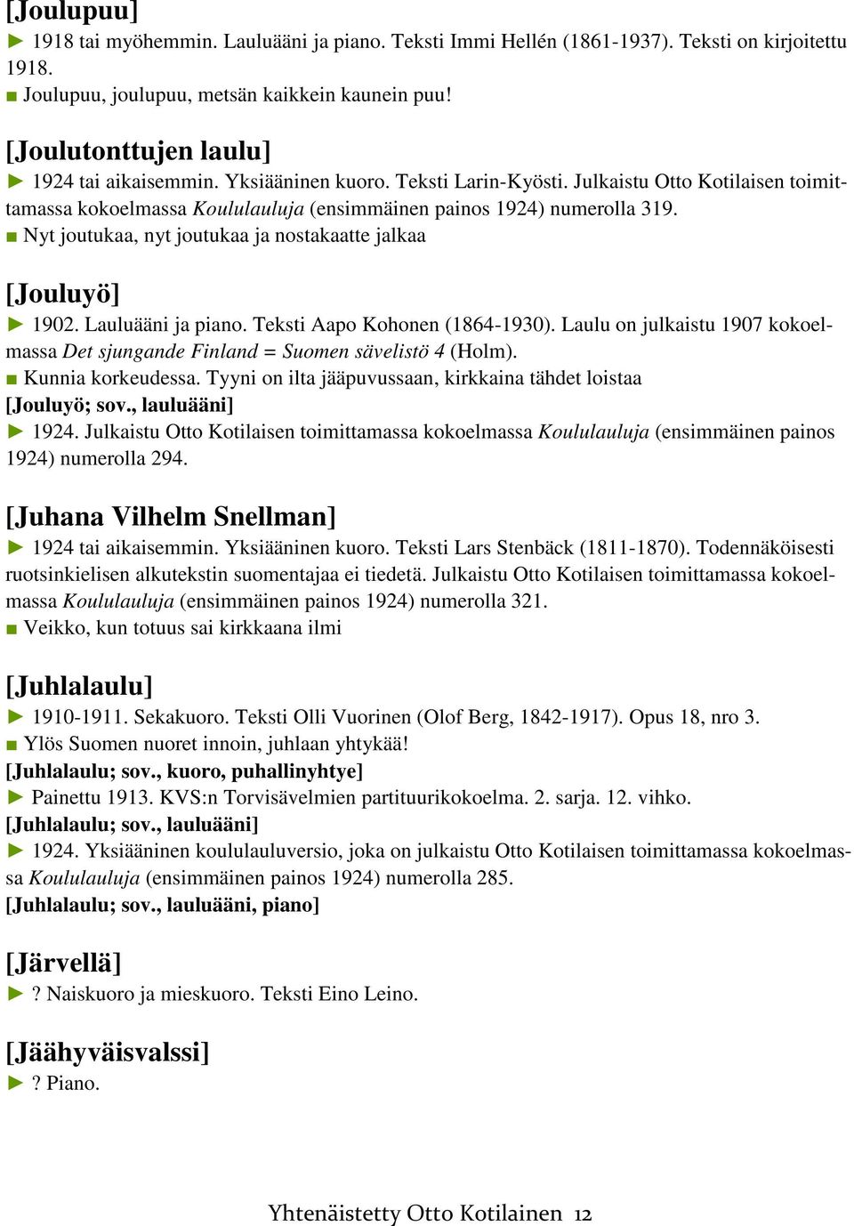 Nyt joutukaa, nyt joutukaa ja nostakaatte jalkaa [Jouluyö] 1902. Lauluääni ja piano. Teksti Aapo Kohonen (1864-1930).