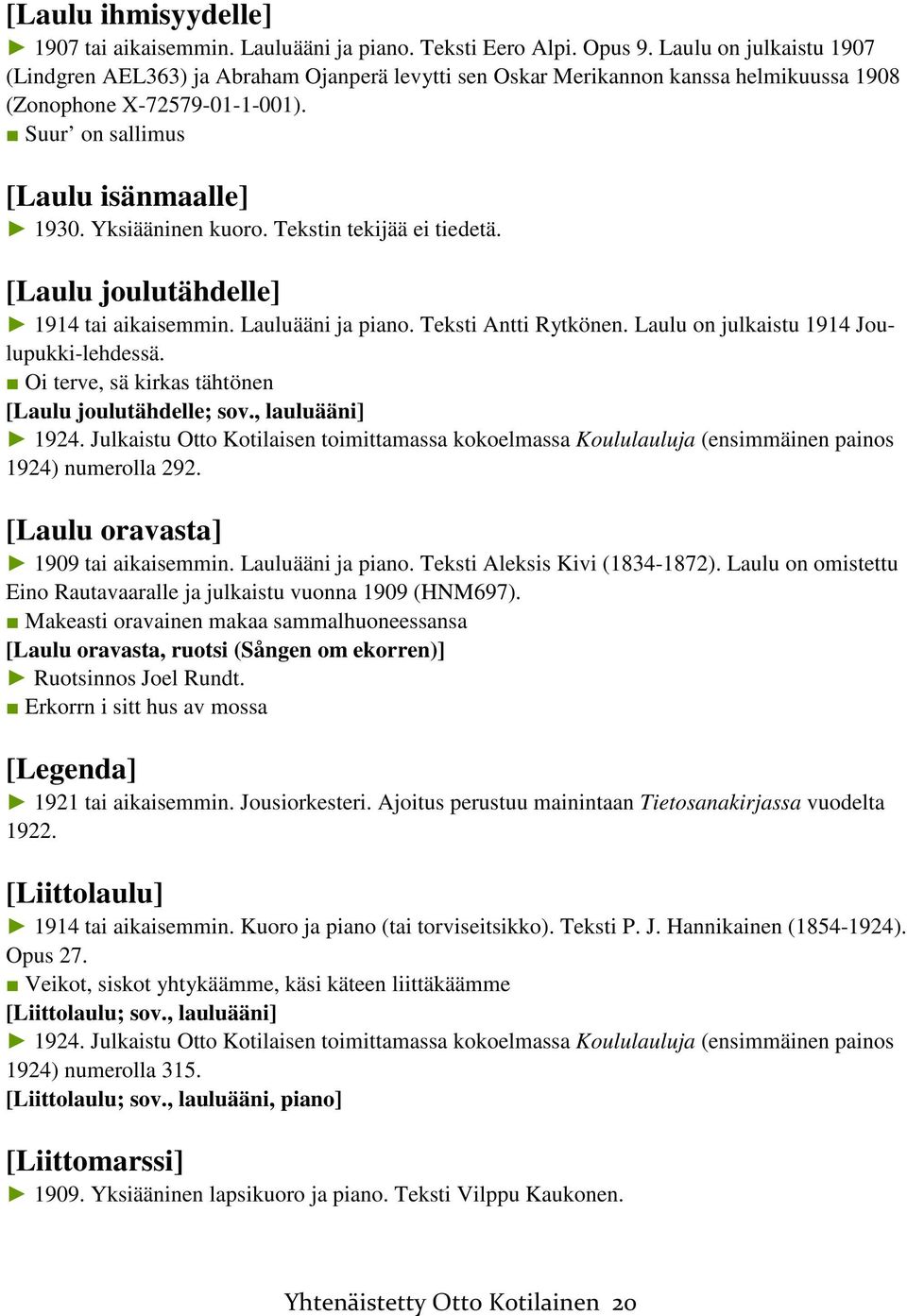 Yksiääninen kuoro. Tekstin tekijää ei tiedetä. [Laulu joulutähdelle] 1914 tai aikaisemmin. Lauluääni ja piano. Teksti Antti Rytkönen. Laulu on julkaistu 1914 Joulupukki-lehdessä.