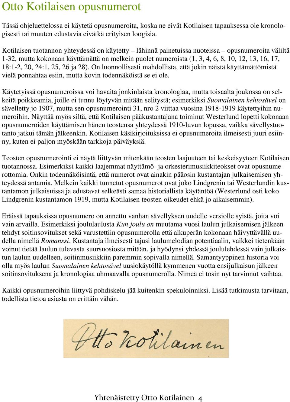 18:1-2, 20, 24:1, 25, 26 ja 28). On luonnollisesti mahdollista, että jokin näistä käyttämättömistä vielä ponnahtaa esiin, mutta kovin todennäköistä se ei ole.