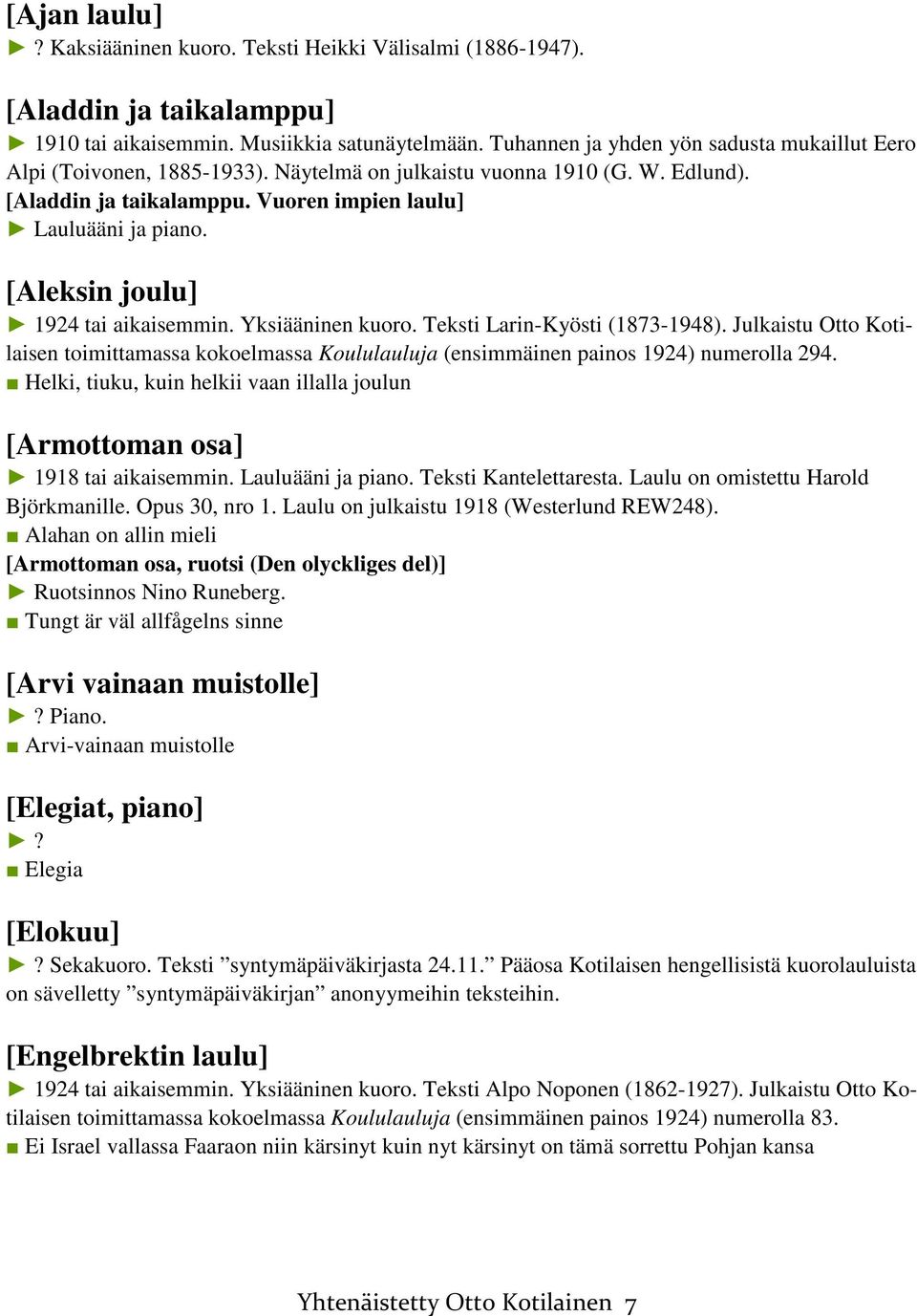 [Aleksin joulu] 1924 tai aikaisemmin. Yksiääninen kuoro. Teksti Larin-Kyösti (1873-1948). Julkaistu Otto Kotilaisen toimittamassa kokoelmassa Koululauluja (ensimmäinen painos 1924) numerolla 294.