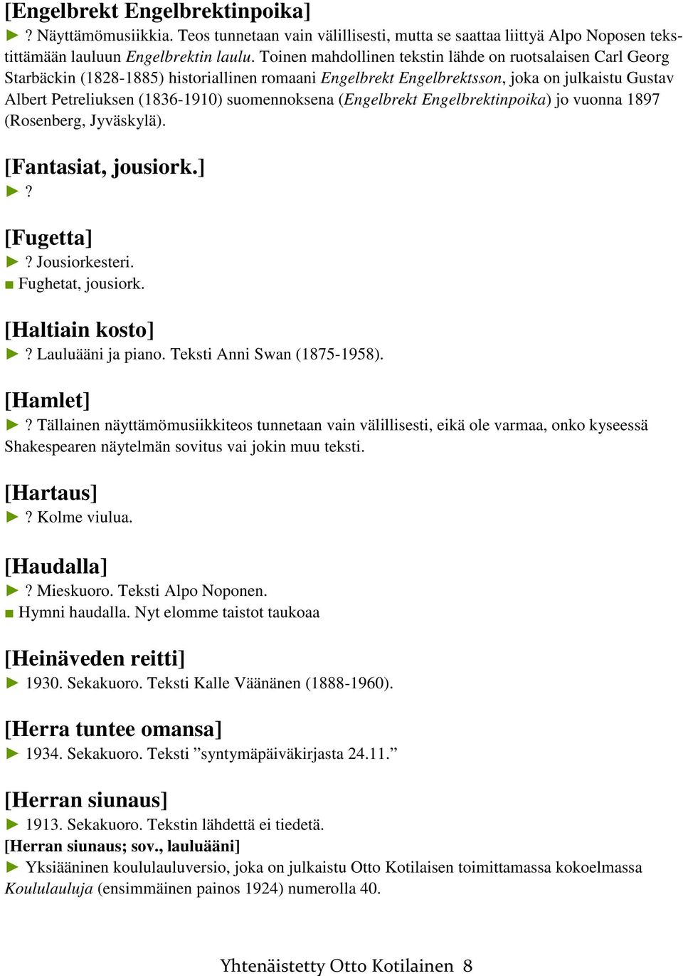 suomennoksena (Engelbrekt Engelbrektinpoika) jo vuonna 1897 (Rosenberg, Jyväskylä). [Fantasiat, jousiork.]? [Fugetta]? Jousiorkesteri. Fughetat, jousiork. [Haltiain kosto]? Lauluääni ja piano.