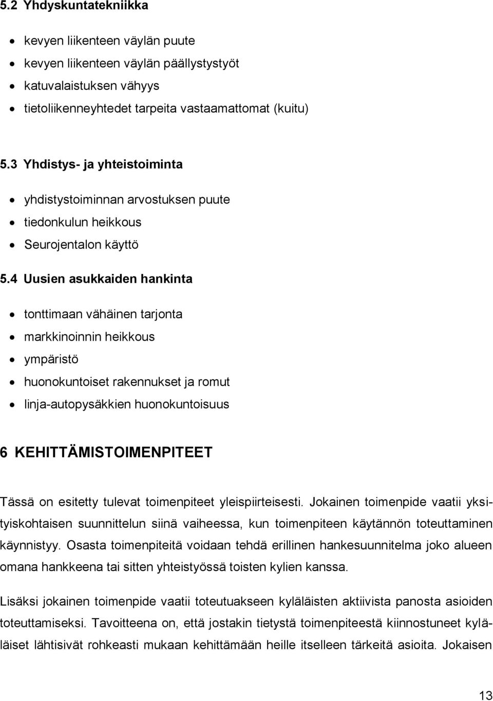 4 Uusien asukkaiden hankinta tonttimaan vähäinen tarjonta markkinoinnin heikkous ympäristö huonokuntoiset rakennukset ja romut linja-autopysäkkien huonokuntoisuus 6 KEHITTÄMISTOIMENPITEET Tässä on