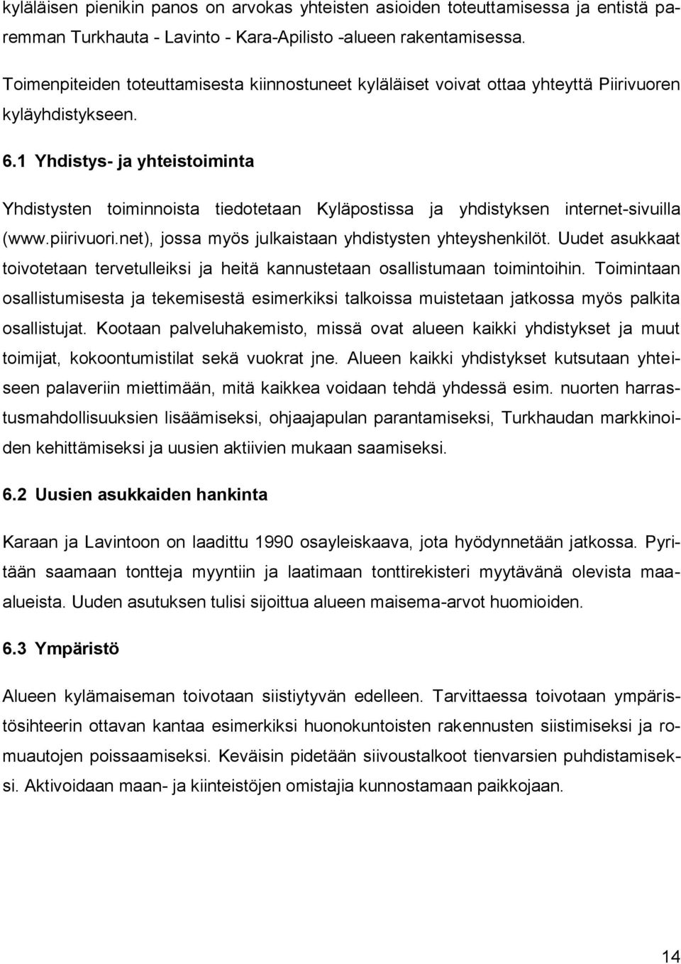 1 Yhdistys- ja yhteistoiminta Yhdistysten toiminnoista tiedotetaan Kyläpostissa ja yhdistyksen internet-sivuilla (www.piirivuori.net), jossa myös julkaistaan yhdistysten yhteyshenkilöt.