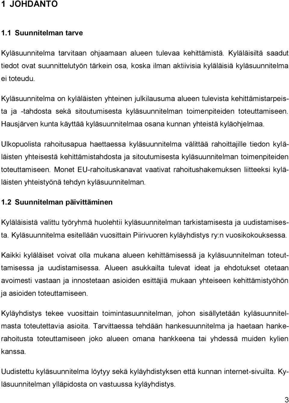 Kyläsuunnitelma on kyläläisten yhteinen julkilausuma alueen tulevista kehittämistarpeista ja -tahdosta sekä sitoutumisesta kyläsuunnitelman toimenpiteiden toteuttamiseen.
