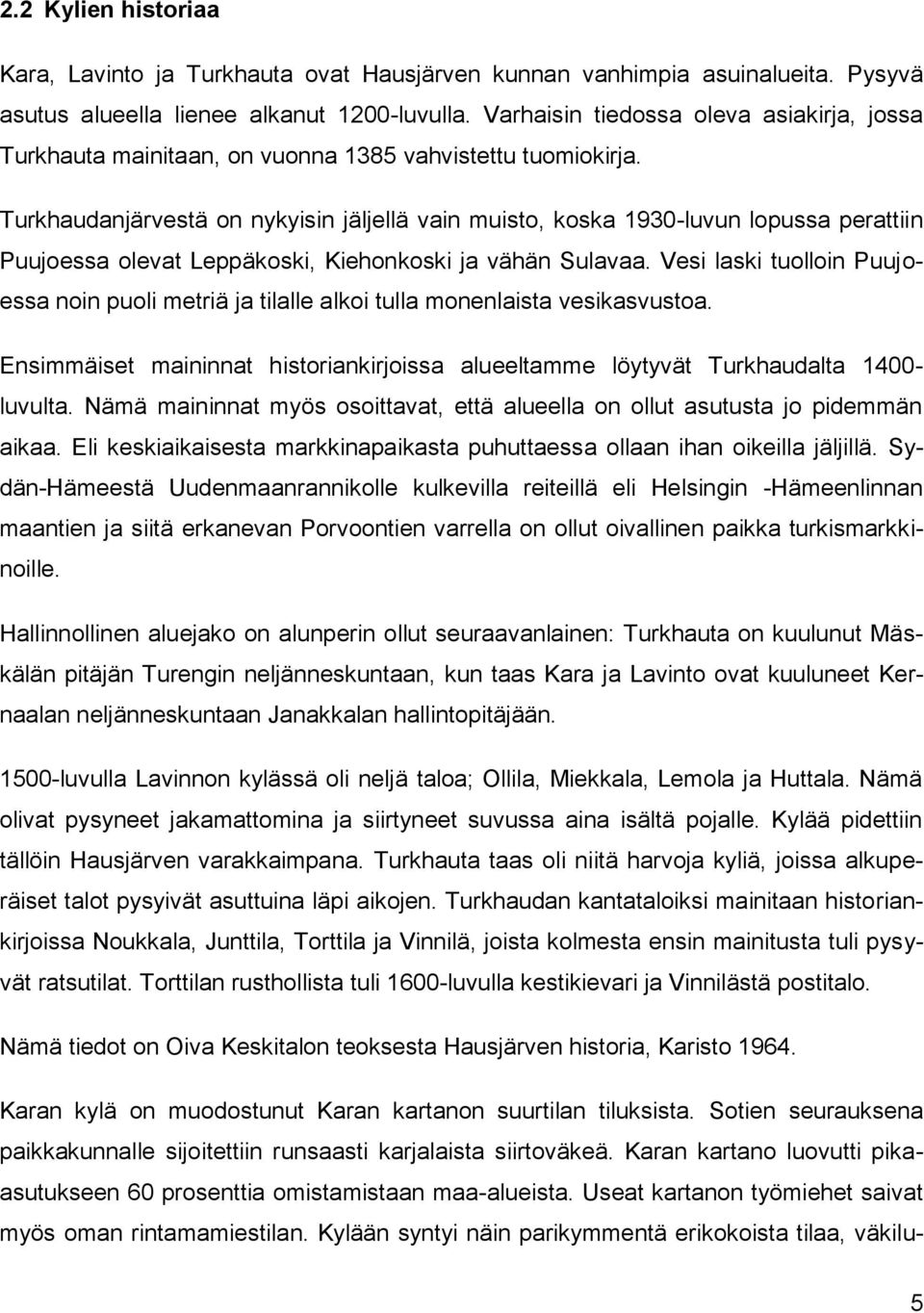 Turkhaudanjärvestä on nykyisin jäljellä vain muisto, koska 1930-luvun lopussa perattiin Puujoessa olevat Leppäkoski, Kiehonkoski ja vähän Sulavaa.