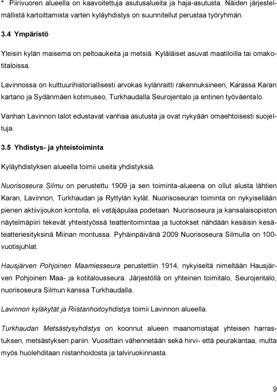 Lavinnossa on kulttuurihistoriallisesti arvokas kylänraitti rakennuksineen, Karassa Karan kartano ja Sydänmäen kotimuseo, Turkhaudalla Seurojentalo ja entinen työväentalo.