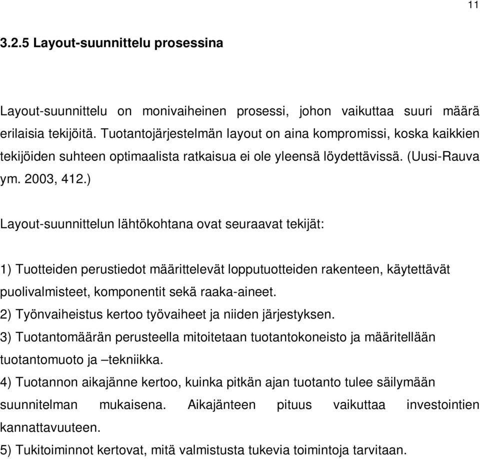 ) Layout-suunnittelun lähtökohtana ovat seuraavat tekijät: 1) Tuotteiden perustiedot määrittelevät lopputuotteiden rakenteen, käytettävät puolivalmisteet, komponentit sekä raaka-aineet.