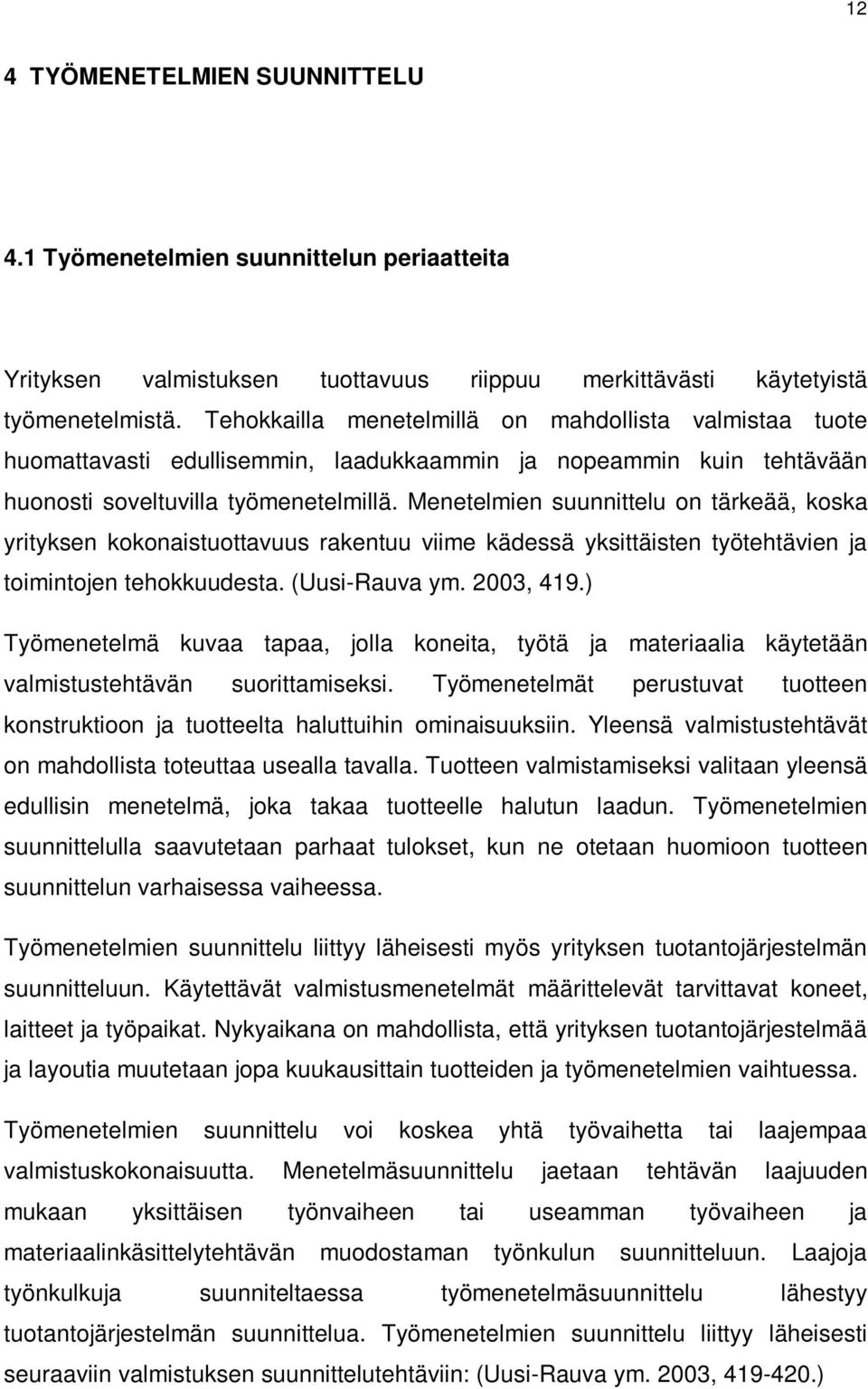 Menetelmien suunnittelu on tärkeää, koska yrityksen kokonaistuottavuus rakentuu viime kädessä yksittäisten työtehtävien ja toimintojen tehokkuudesta. (Uusi-Rauva ym. 2003, 419.