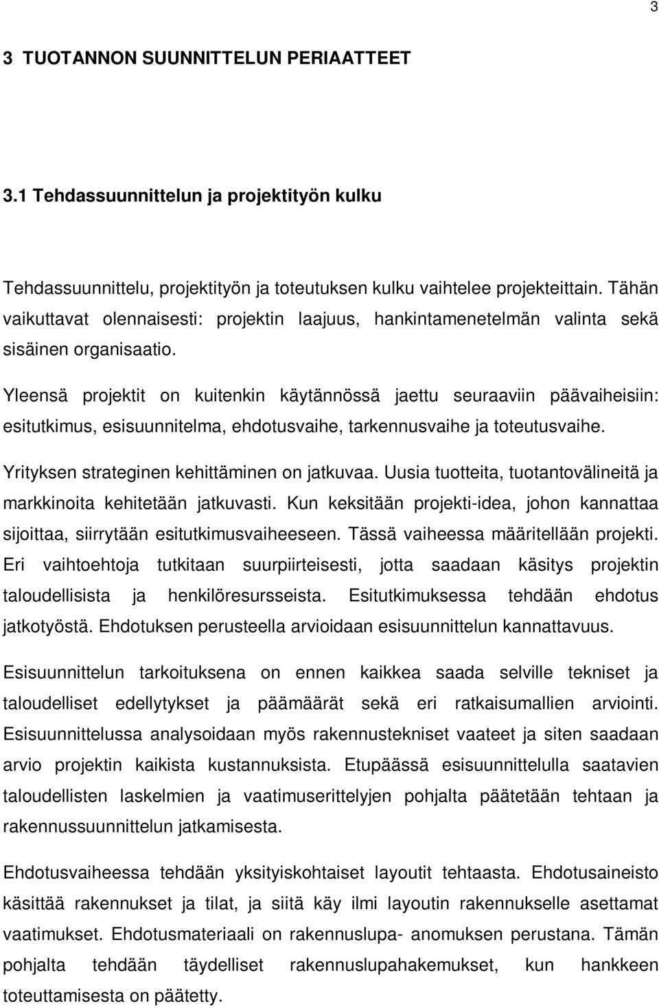 Yleensä projektit on kuitenkin käytännössä jaettu seuraaviin päävaiheisiin: esitutkimus, esisuunnitelma, ehdotusvaihe, tarkennusvaihe ja toteutusvaihe. Yrityksen strateginen kehittäminen on jatkuvaa.