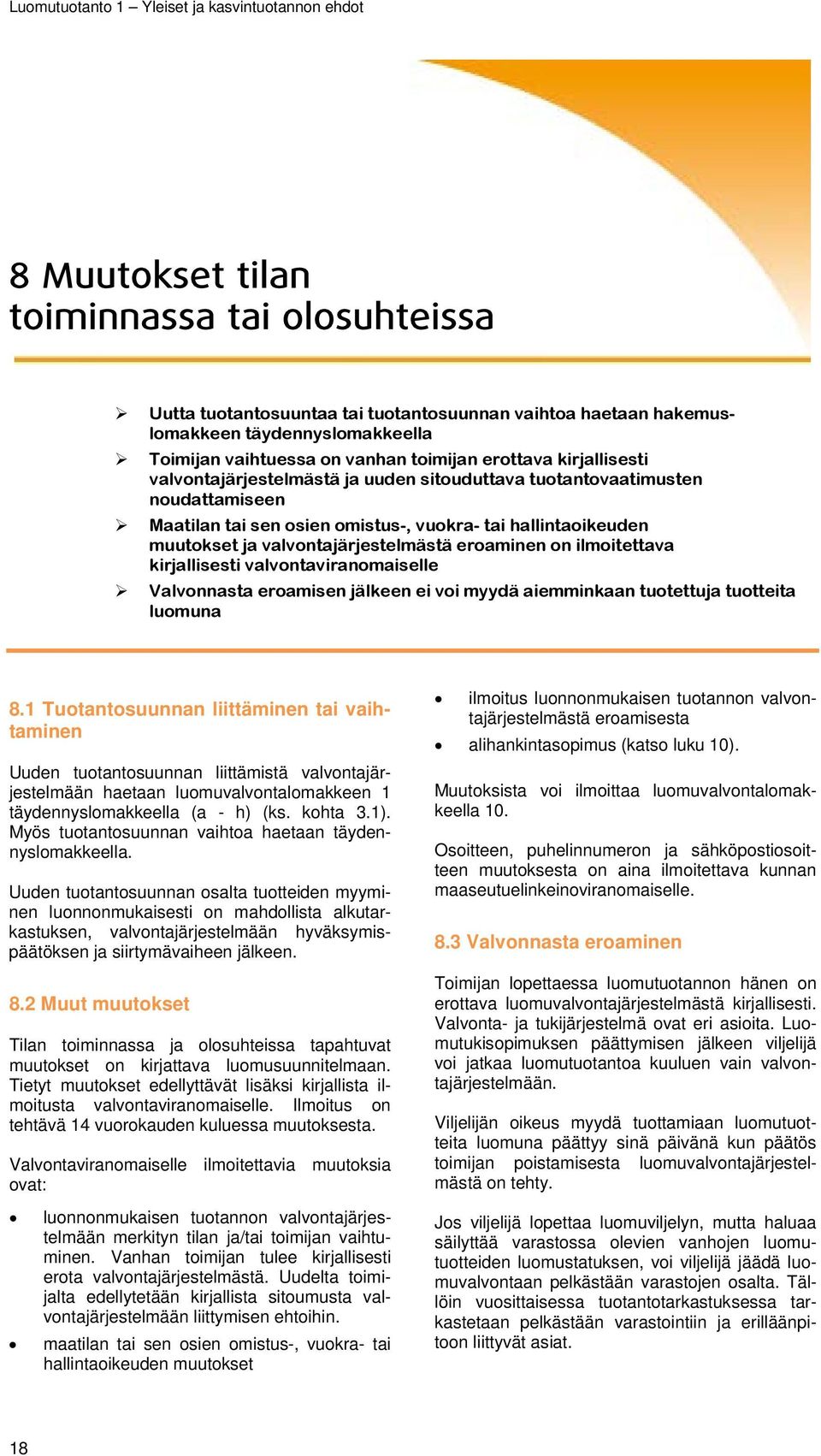 eroaminen on ilmoitettava kirjallisesti valvontaviranomaiselle Valvonnasta eroamisen jälkeen ei voi myydä aiemminkaan tuotettuja tuotteita luomuna 8.