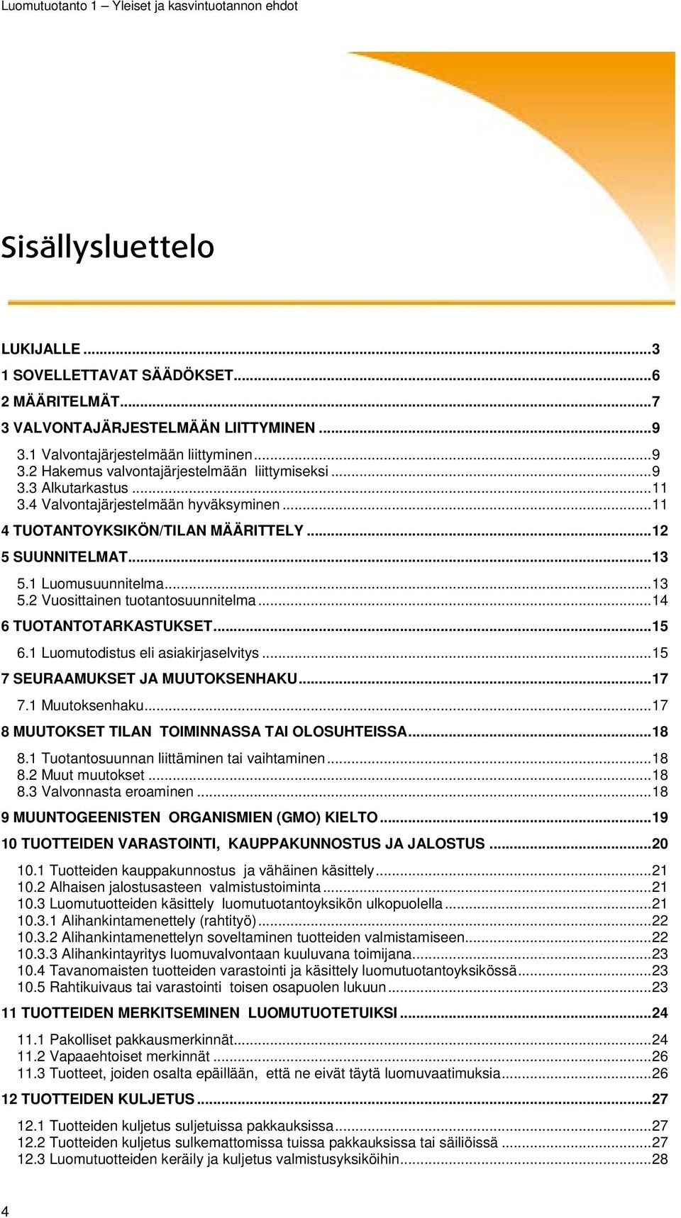 .. 14 6 TUOTANTOTARKASTUKSET... 15 6.1 Luomutodistus eli asiakirjaselvitys... 15 7 SEURAAMUKSET JA MUUTOKSENHAKU... 17 7.1 Muutoksenhaku... 17 8 MUUTOKSET TILAN TOIMINNASSA TAI OLOSUHTEISSA... 18 8.