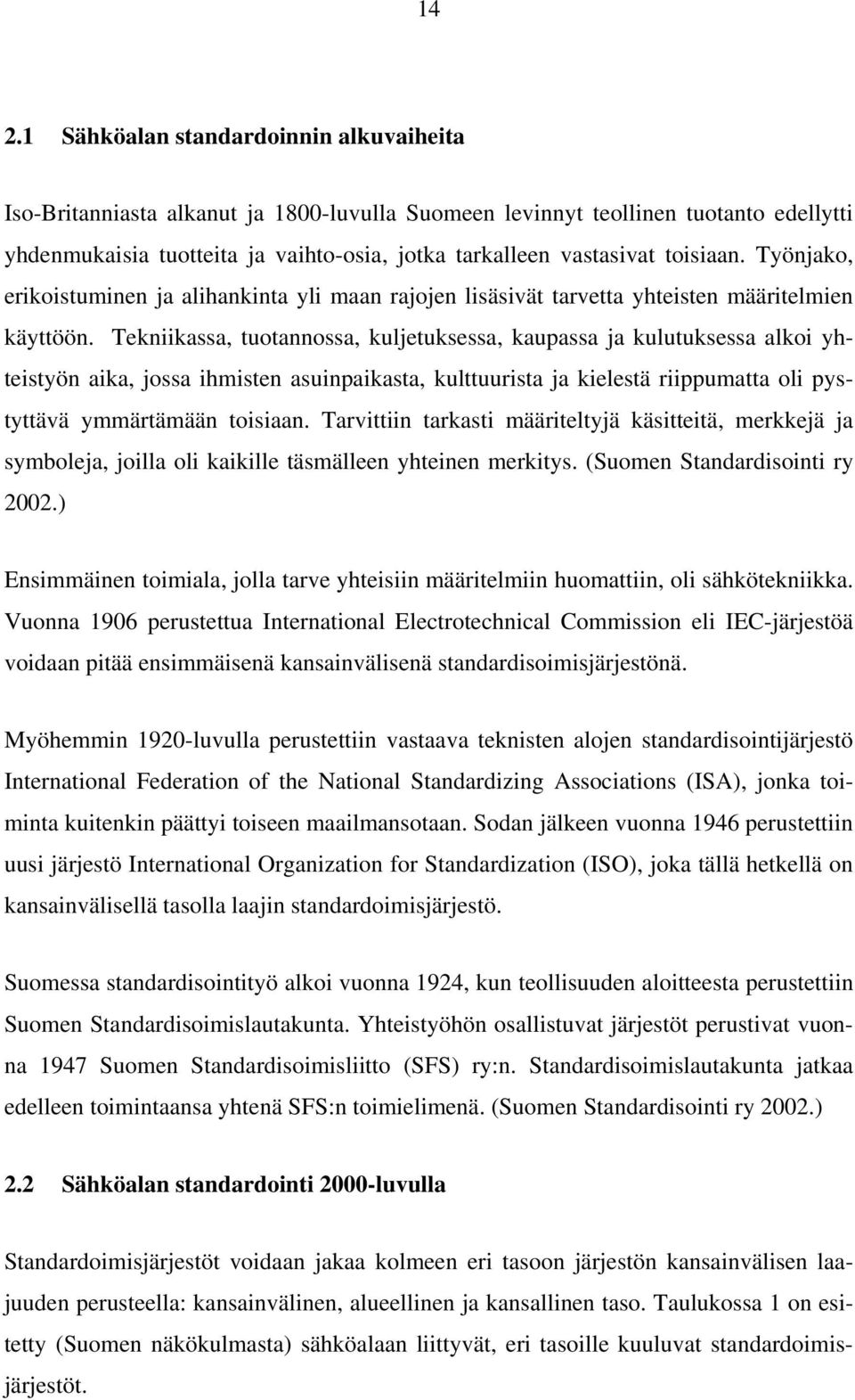 Tekniikassa, tuotannossa, kuljetuksessa, kaupassa ja kulutuksessa alkoi yhteistyön aika, jossa ihmisten asuinpaikasta, kulttuurista ja kielestä riippumatta oli pystyttävä ymmärtämään toisiaan.
