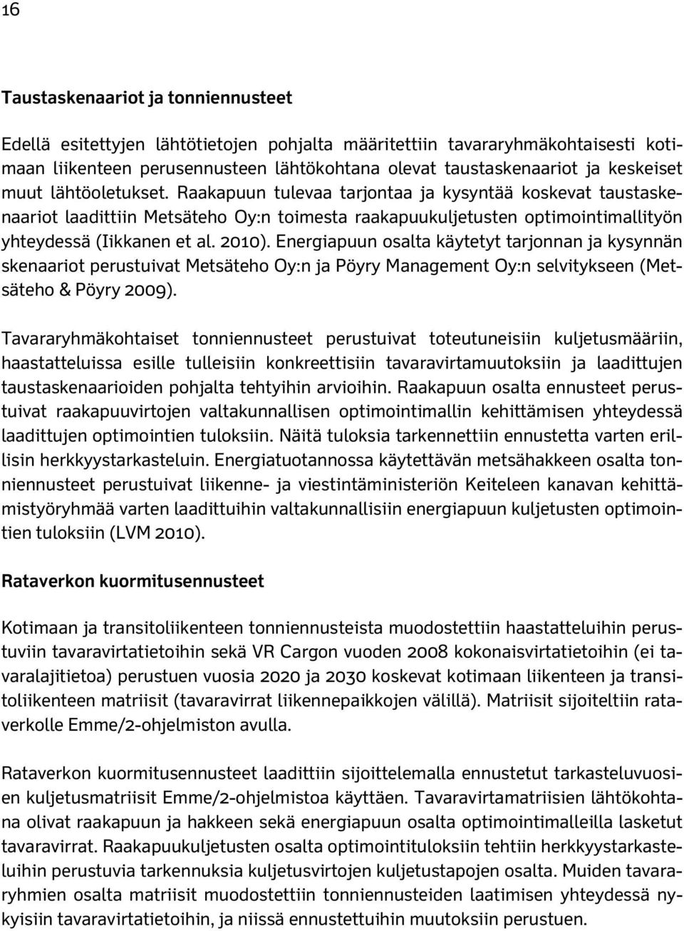 2010). Energiapuun osalta käytetyt tarjonnan ja kysynnän skenaariot perustuivat Metsäteho Oy:n ja Pöyry Management Oy:n selvitykseen (Metsäteho & Pöyry 2009).