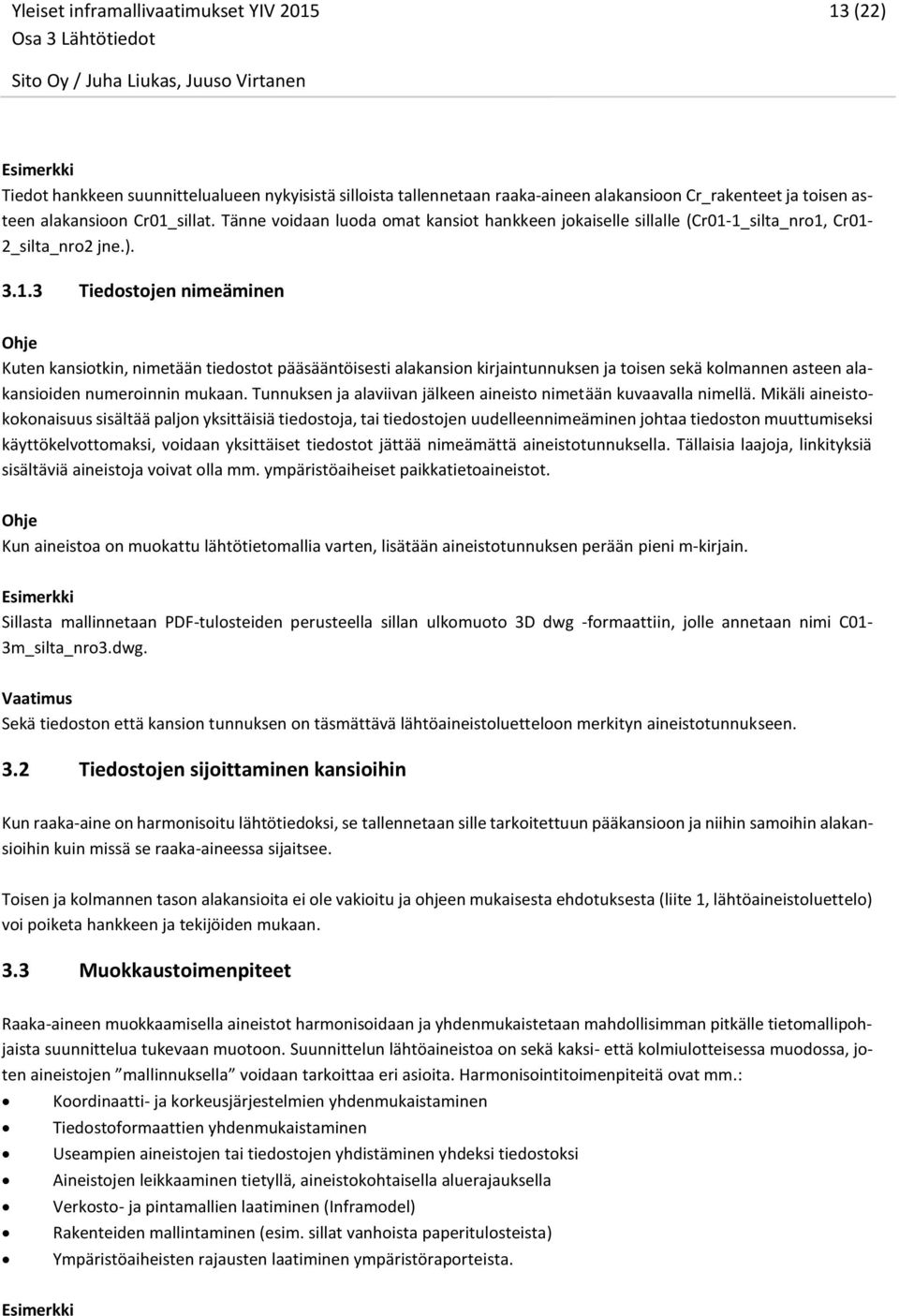 1_silta_nro1, Cr01-2_silta_nro2 jne.). 3.1.3 Tiedostojen nimeäminen Kuten kansiotkin, nimetään tiedostot pääsääntöisesti alakansion kirjaintunnuksen ja toisen sekä kolmannen asteen alakansioiden numeroinnin mukaan.