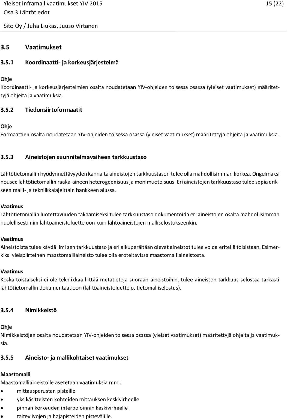 Ongelmaksi nousee lähtötietomallin raaka-aineen heterogeenisuus ja monimuotoisuus. Eri aineistojen tarkkuustaso tulee sopia erikseen malli- ja tekniikkalajeittain hankkeen alussa.