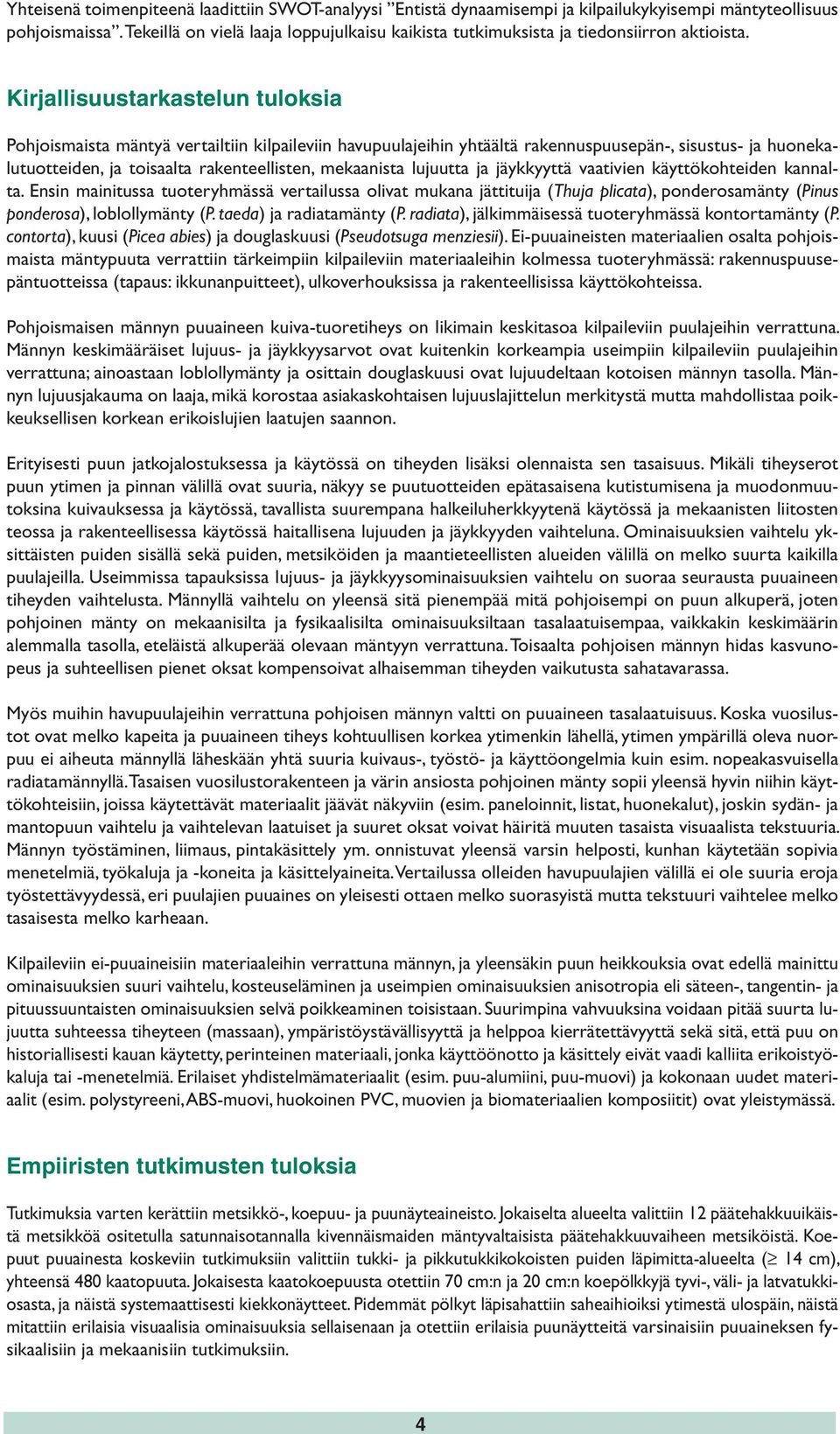 Kirjallisuustarkastelun tuloksia Pohjoismaista mäntyä vertailtiin kilpaileviin havupuulajeihin yhtäältä rakennuspuusepän-, sisustus- ja huonekalutuotteiden, ja toisaalta rakenteellisten, mekaanista