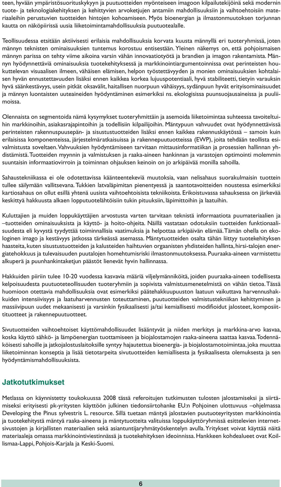 Teollisuudessa etsitään aktiivisesti erilaisia mahdollisuuksia korvata kuusta männyllä eri tuoteryhmissä, joten männyn teknisten ominaisuuksien tuntemus korostuu entisestään.