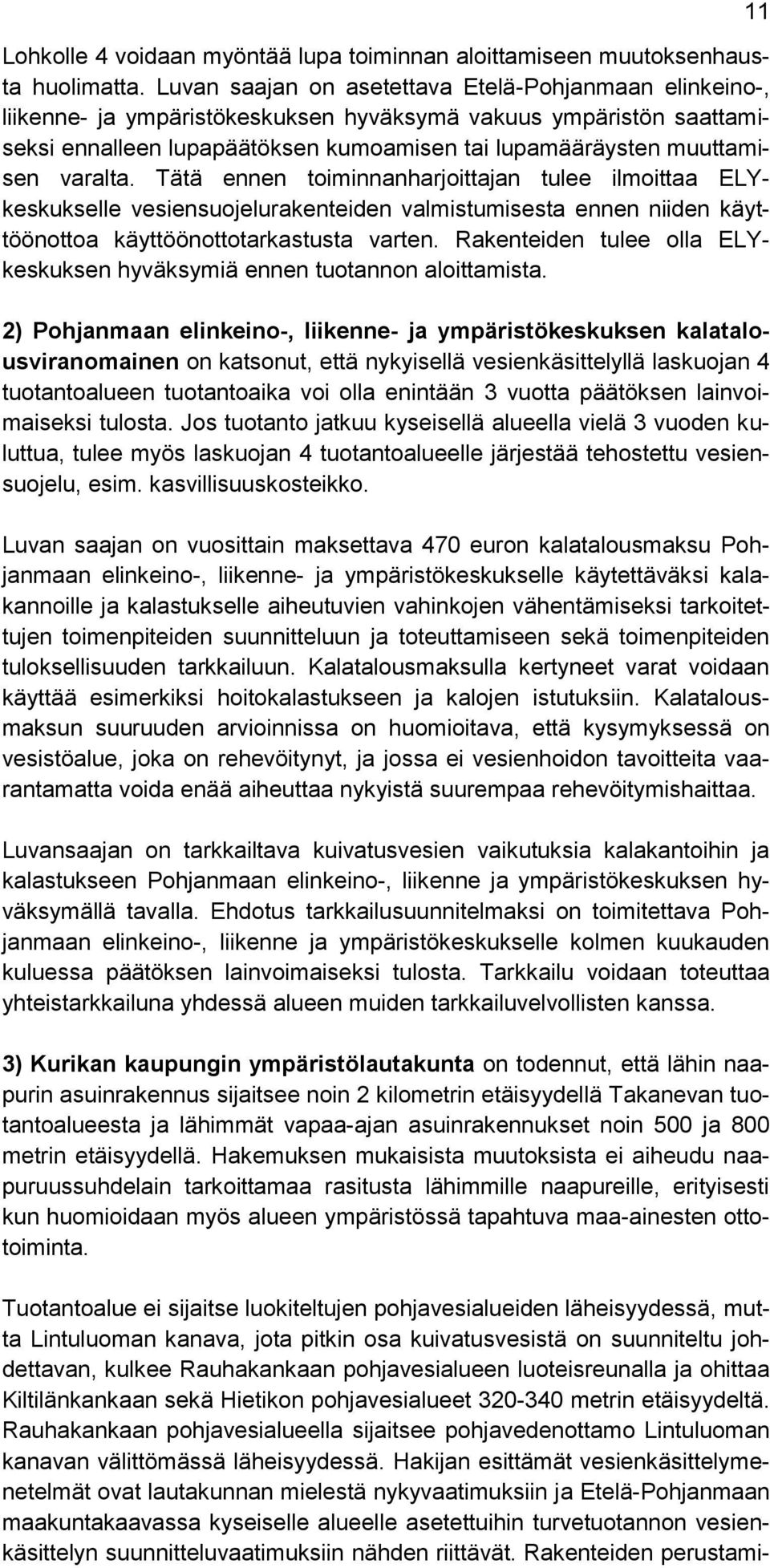 varalta. Tätä ennen toiminnanharjoittajan tulee ilmoittaa ELYkeskukselle vesiensuojelurakenteiden valmistumisesta ennen niiden käyttöönottoa käyttöönottotarkastusta varten.