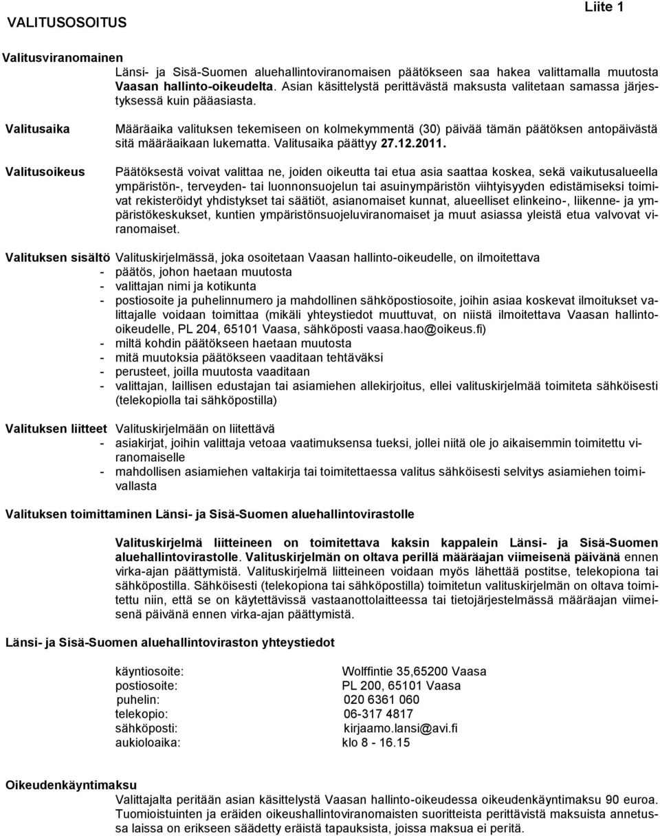 Valitusaika Valitusoikeus Määräaika valituksen tekemiseen on kolmekymmentä (30) päivää tämän päätöksen antopäivästä sitä määräaikaan lukematta. Valitusaika päättyy 27.12.2011.