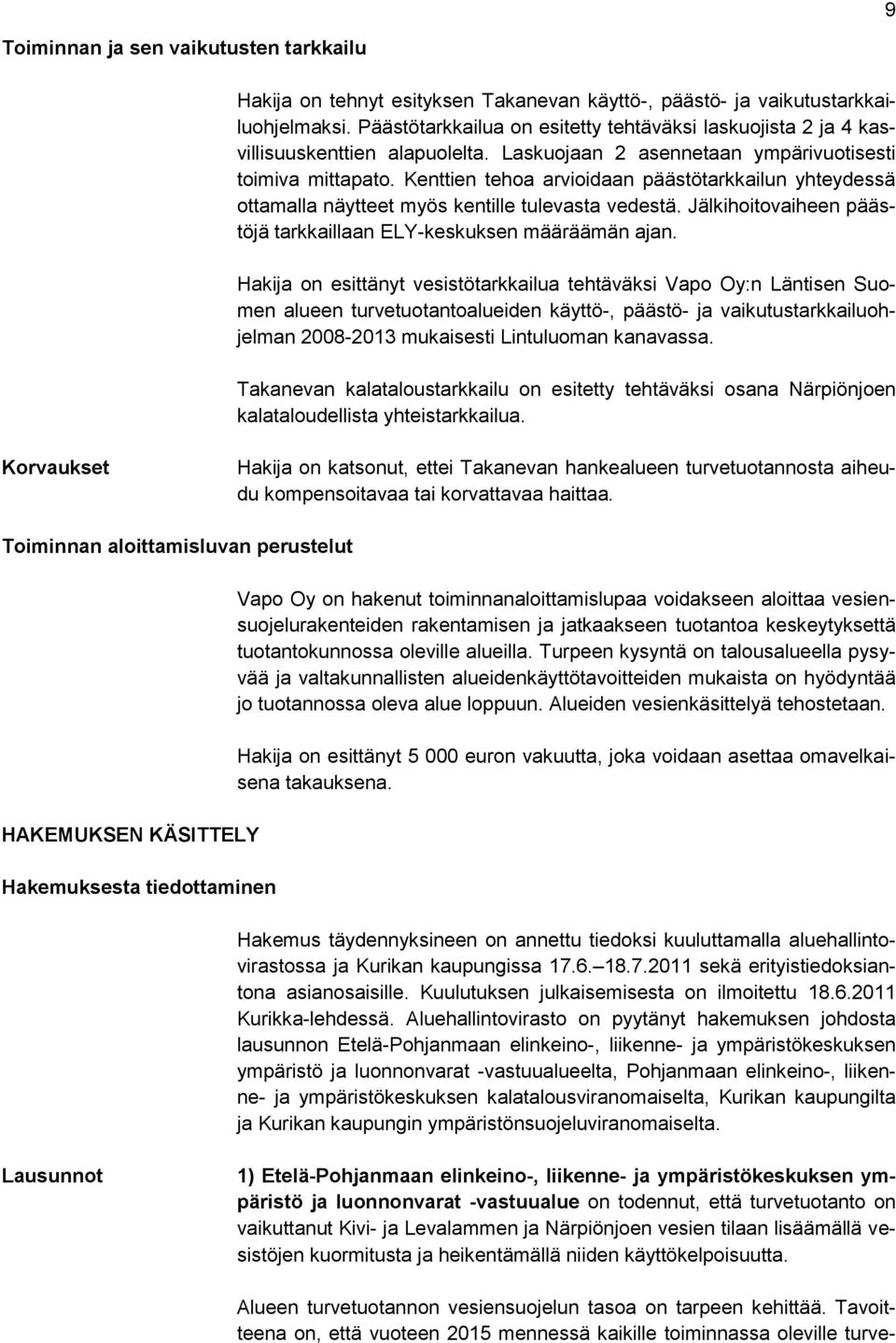 Kenttien tehoa arvioidaan päästötarkkailun yhteydessä ottamalla näytteet myös kentille tulevasta vedestä. Jälkihoitovaiheen päästöjä tarkkaillaan ELY-keskuksen määräämän ajan.