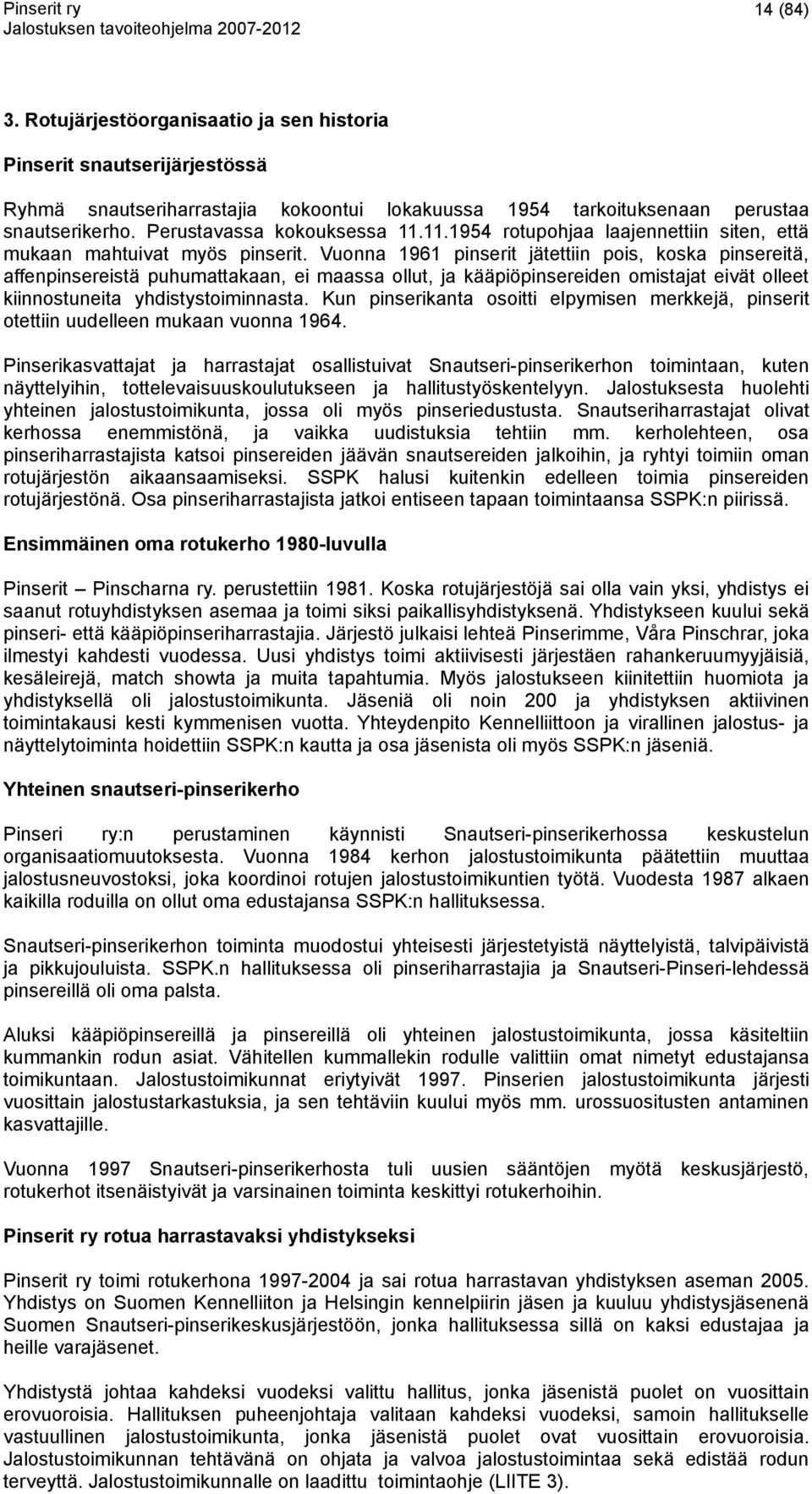 Vuonna 1961 pinserit jätettiin pois, koska pinsereitä, affenpinsereistä puhumattakaan, ei maassa ollut, ja kääpiöpinsereiden omistajat eivät olleet kiinnostuneita yhdistystoiminnasta.