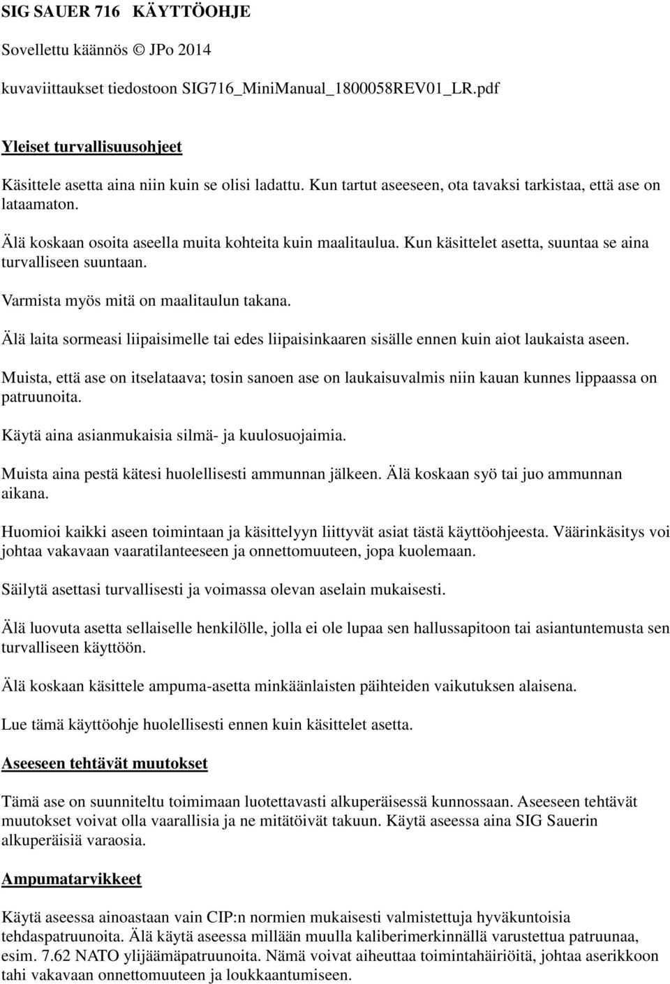 Varmista myös mitä on maalitaulun takana. Älä laita sormeasi liipaisimelle tai edes liipaisinkaaren sisälle ennen kuin aiot laukaista aseen.