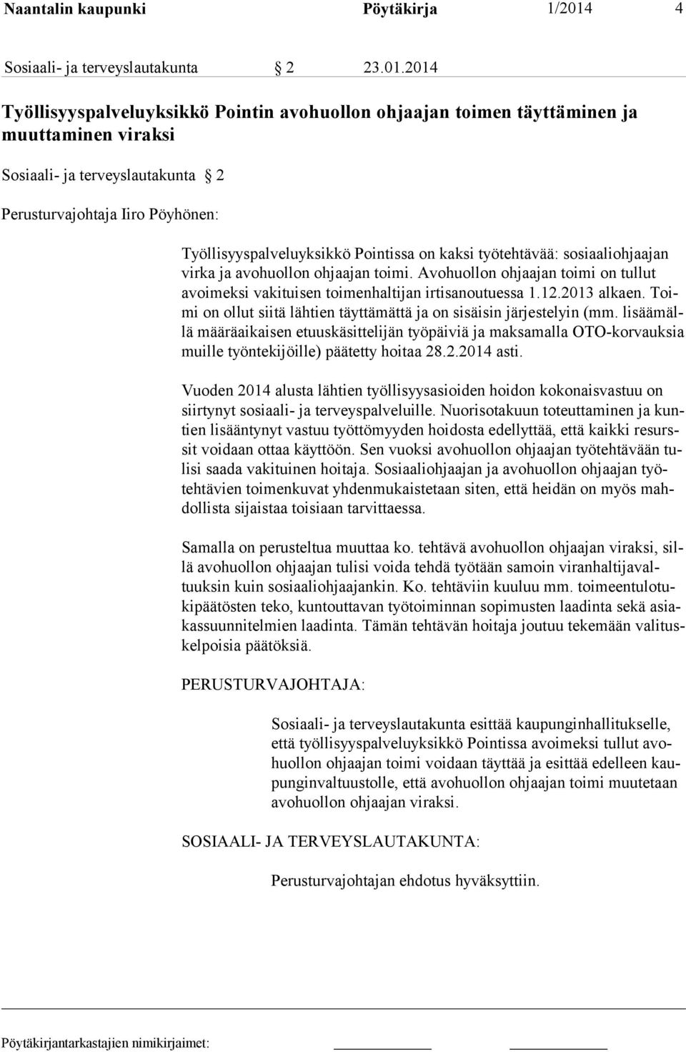 2014 Työllisyyspalveluyksikkö Pointin avohuollon ohjaajan toimen täyttäminen ja muuttaminen viraksi Sosiaali- ja terveyslautakunta 2 Perusturvajohtaja Iiro Pöyhönen: Työllisyyspalveluyksikkö