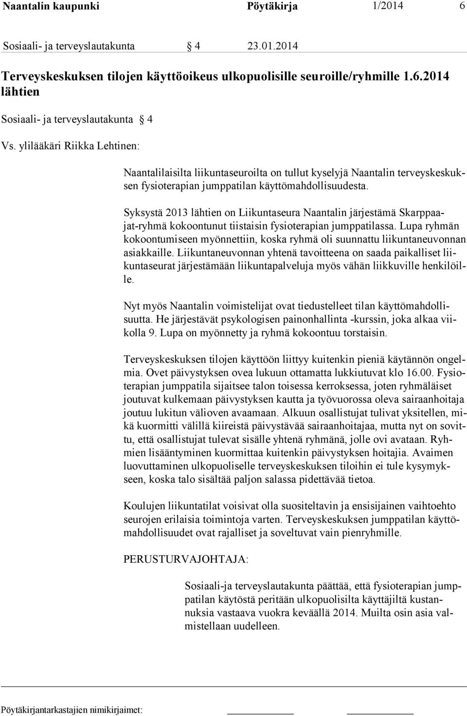 Syksystä 2013 lähtien on Liikuntaseura Naantalin järjestämä Skarppaajat-ryhmä kokoontunut tiistaisin fysioterapian jumppatilassa.