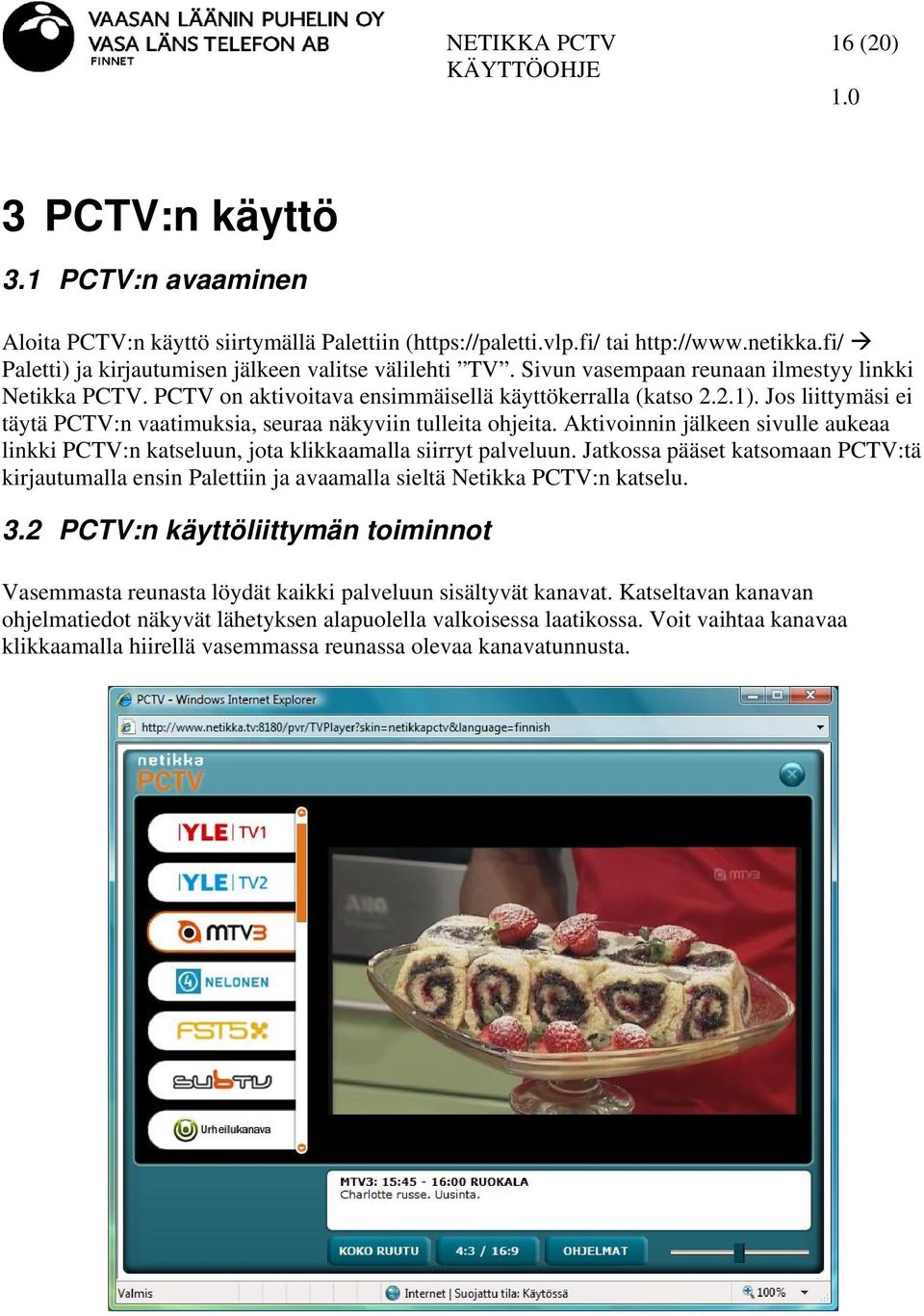 Aktivoinnin jälkeen sivulle aukeaa linkki PCTV:n katseluun, jota klikkaamalla siirryt palveluun.