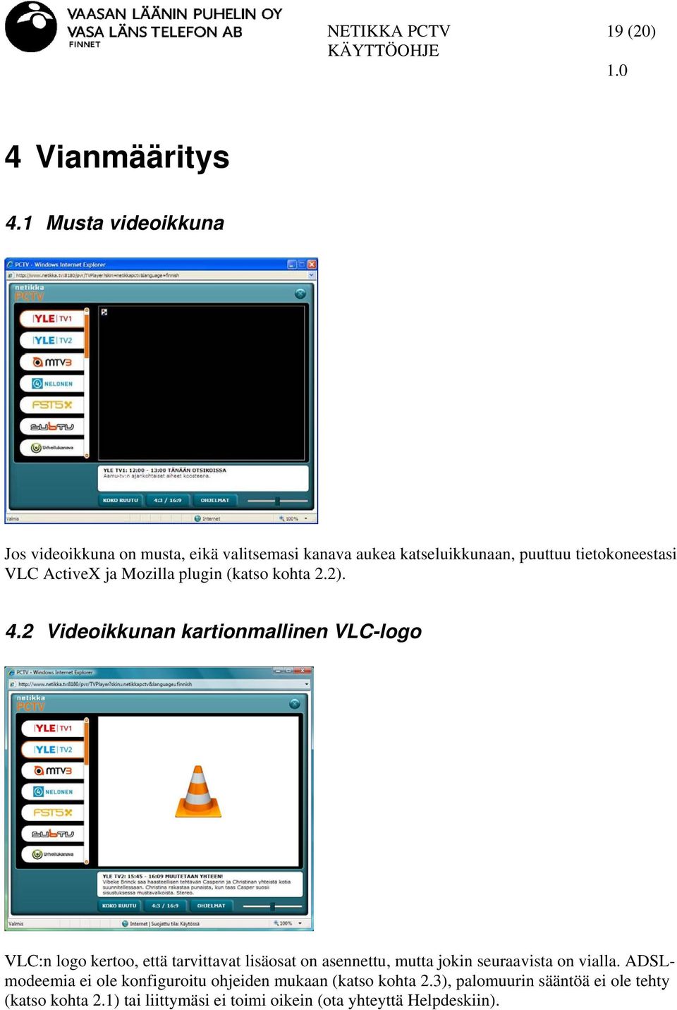 ActiveX ja Mozilla plugin (katso kohta 2.2). 4.