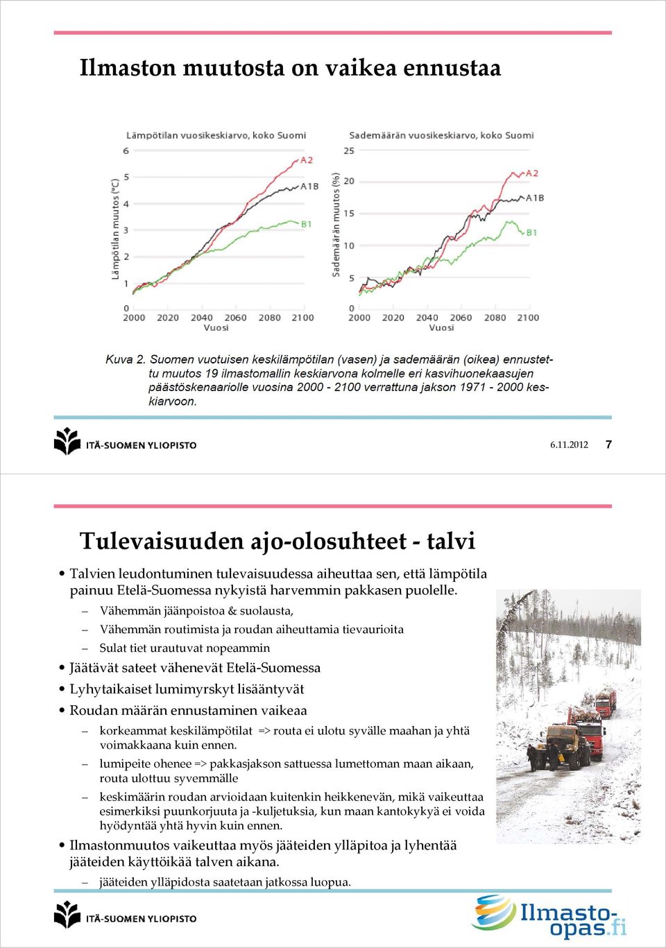 Vähemmän jäänpoistoa & suolausta, Vähemmän routimista ja roudan aiheuttamia tievaurioita Sulat tiet urautuvat nopeammin Jäätävät sateet vähenevät Etelä Suomessa Lyhytaikaiset i lumimyrskyt
