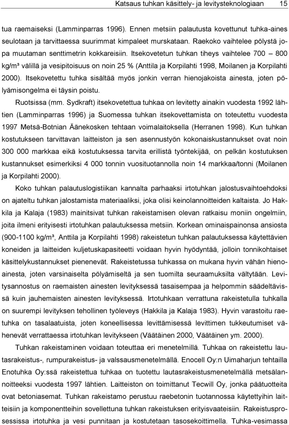 Itsekovetetun tuhkan tiheys vaihtelee 700 800 kg/m³ välillä ja vesipitoisuus on noin 25 % (Anttila ja Korpilahti 1998, Moilanen ja Korpilahti 2000).