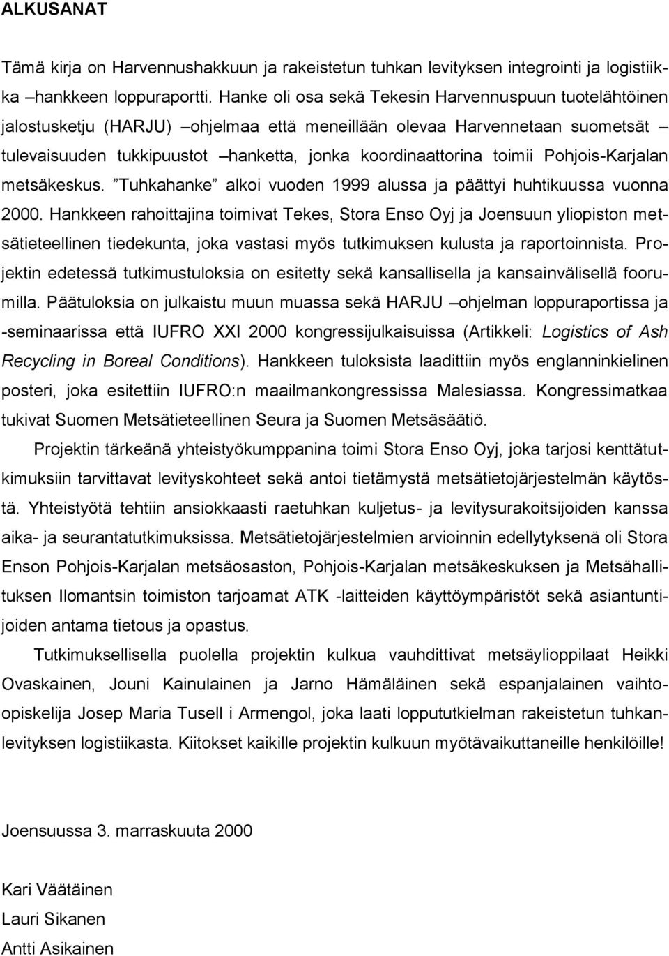 Pohjois-Karjalan metsäkeskus. Tuhkahanke alkoi vuoden 1999 alussa ja päättyi huhtikuussa vuonna 2000.