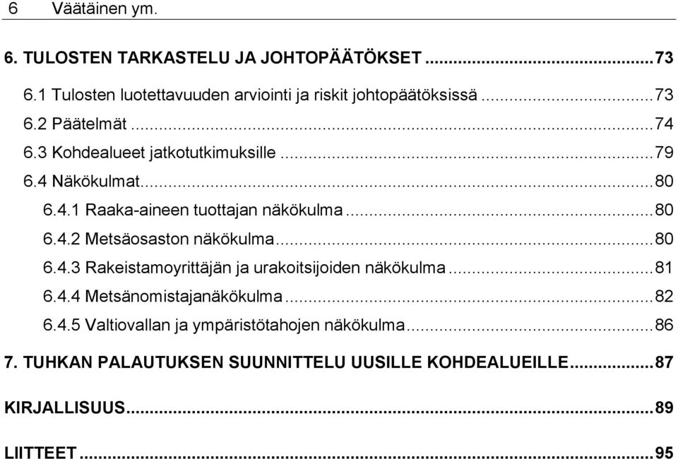 .. 80 6.4.3 Rakeistamoyrittäjän ja urakoitsijoiden näkökulma... 81 6.4.4 Metsänomistajanäkökulma... 82 6.4.5 Valtiovallan ja ympäristötahojen näkökulma.