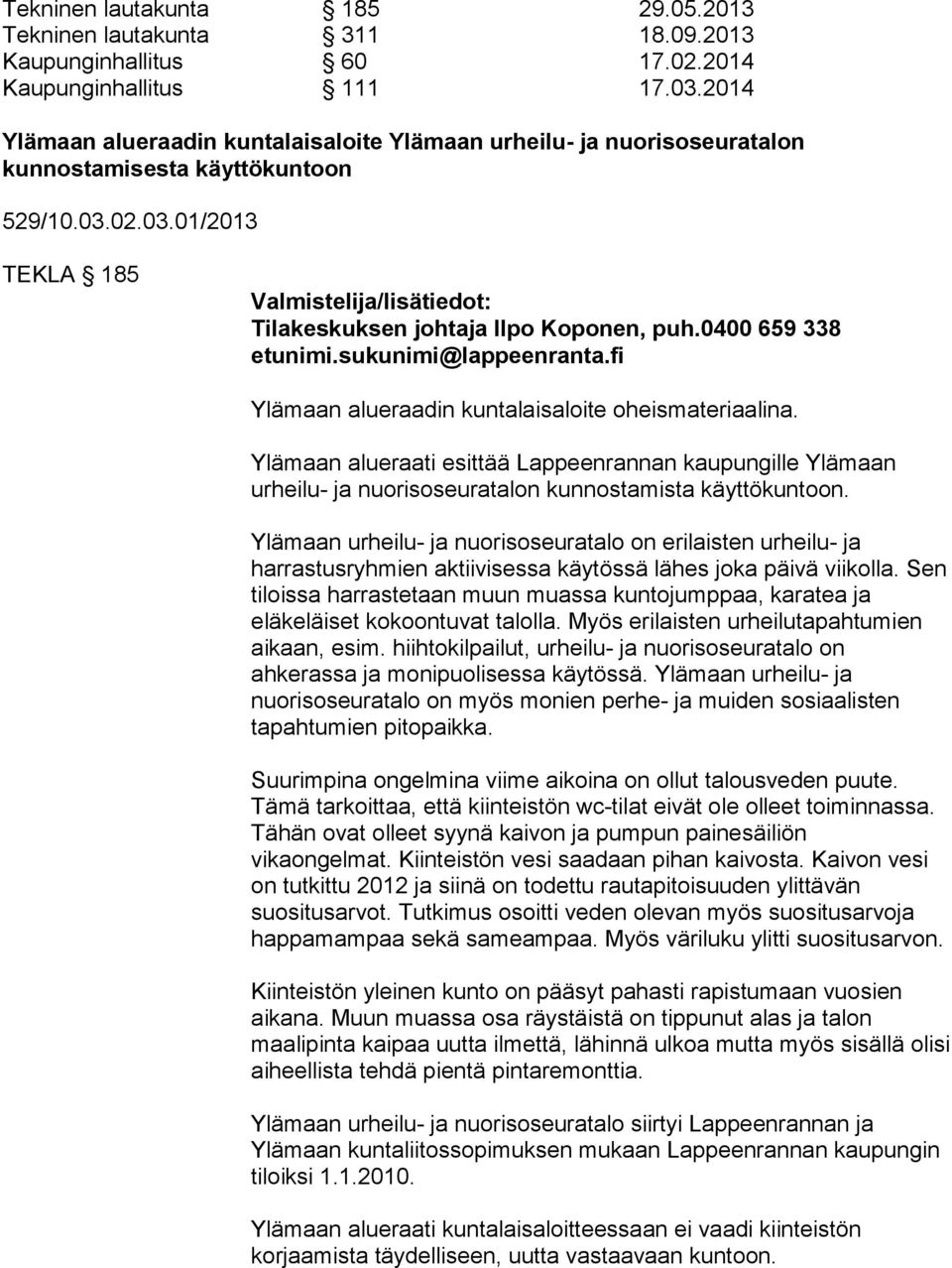 02.03.01/2013 TEKLA 185 Valmistelija/lisätiedot: Tilakeskuksen johtaja Ilpo Koponen, puh.0400 659 338 etunimi.sukunimi@lappeenranta.fi Ylämaan alueraadin kuntalaisaloite oheismateriaalina.