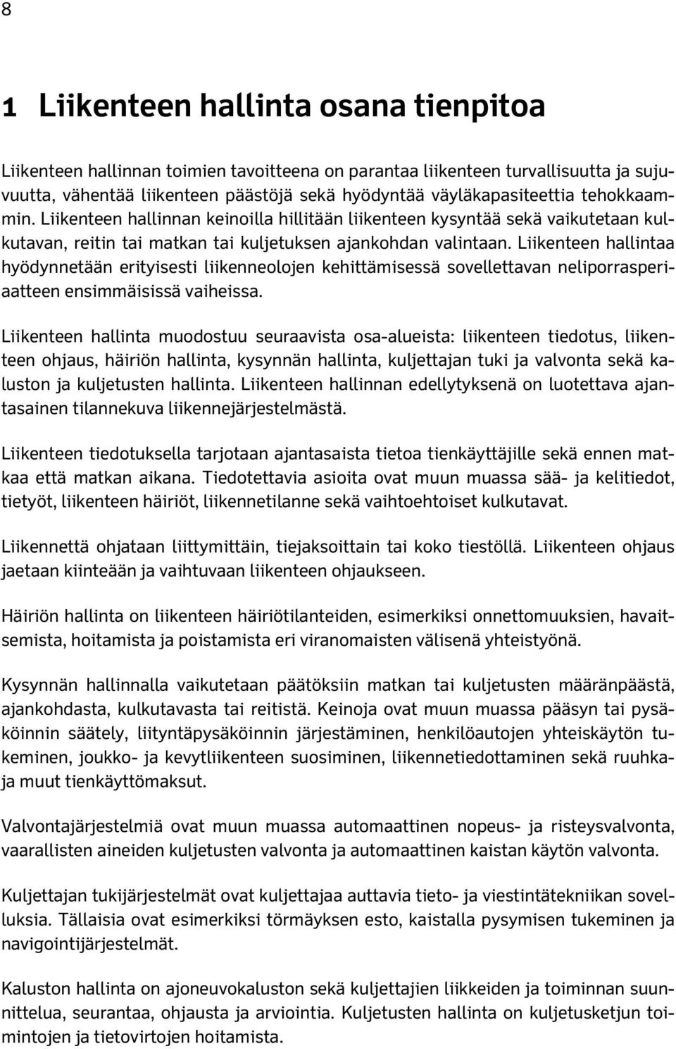 Liikenteen hallintaa hyödynnetään erityisesti liikenneolojen kehittämisessä sovellettavan neliporrasperiaatteen ensimmäisissä vaiheissa.