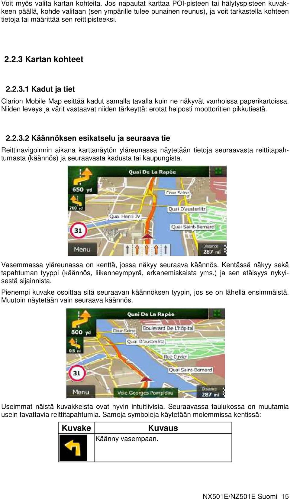 2.3 Kartan kohteet 2.2.3.1 Kadut ja tiet Clarion Mobile Map esittää kadut samalla tavalla kuin ne näkyvät vanhoissa paperikartoissa.