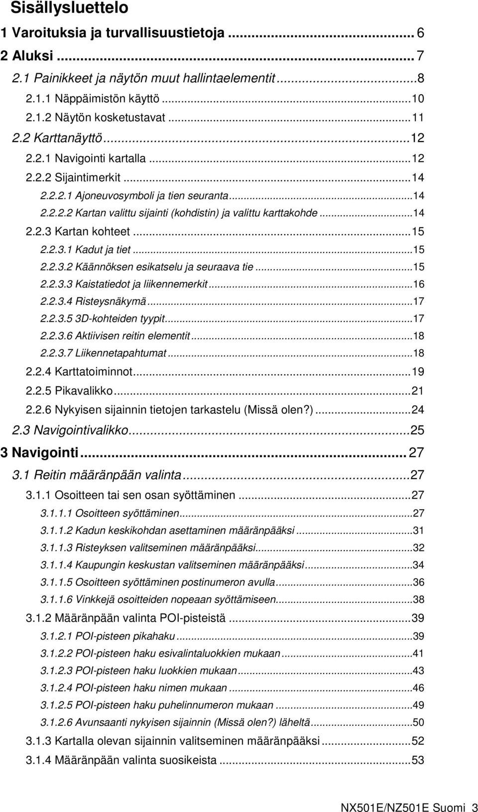 ..15 2.2.3.1 Kadut ja tiet...15 2.2.3.2 Käännöksen esikatselu ja seuraava tie...15 2.2.3.3 Kaistatiedot ja liikennemerkit...16 2.2.3.4 Risteysnäkymä...17 2.2.3.5 3D-kohteiden tyypit...17 2.2.3.6 Aktiivisen reitin elementit.