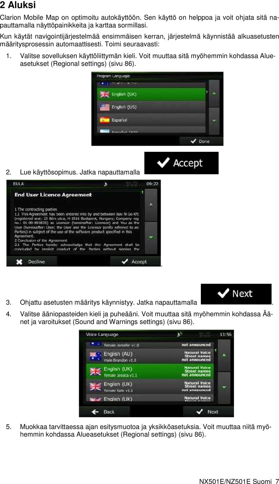 Voit muuttaa sitä myöhemmin kohdassa Alueasetukset (Regional settings) (sivu 86). 2. Lue käyttösopimus. Jatka napauttamalla. 3. Ohjattu asetusten määritys käynnistyy. Jatka napauttamalla. 4.