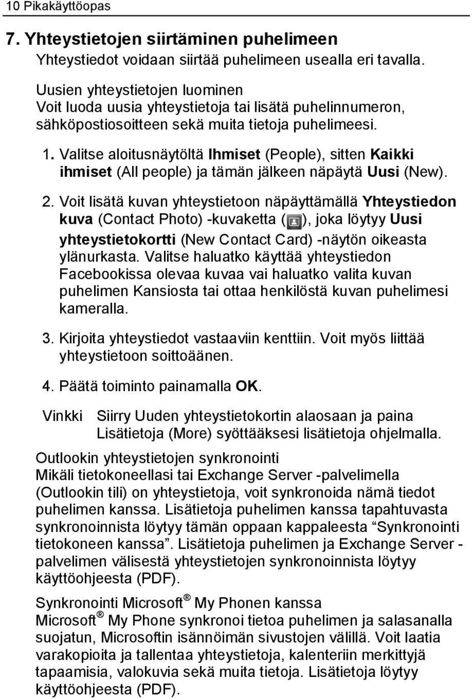 Valitse aloitusnäytöltä Ihmiset (People), sitten Kaikki ihmiset (All people) ja tämän jälkeen näpäytä Uusi (New). 2.