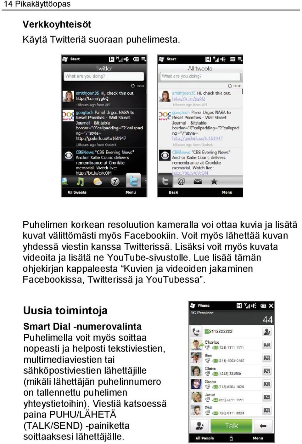 Lue lisää tämän ohjekirjan kappaleesta Kuvien ja videoiden jakaminen Facebookissa, Twitterissä ja YouTubessa.