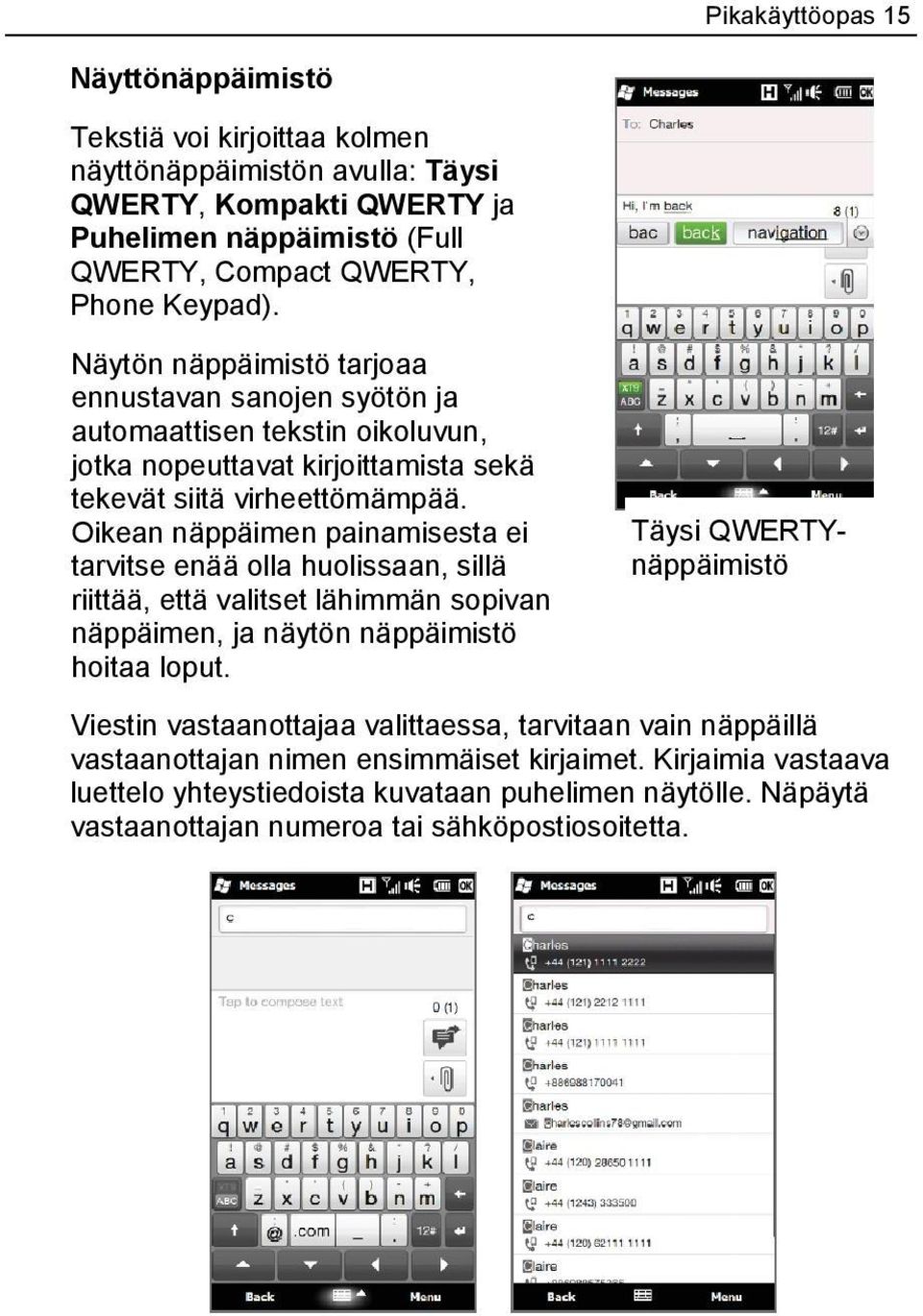 Oikean näppäimen painamisesta ei tarvitse enää olla huolissaan, sillä riittää, että valitset lähimmän sopivan näppäimen, ja näytön näppäimistö hoitaa loput.